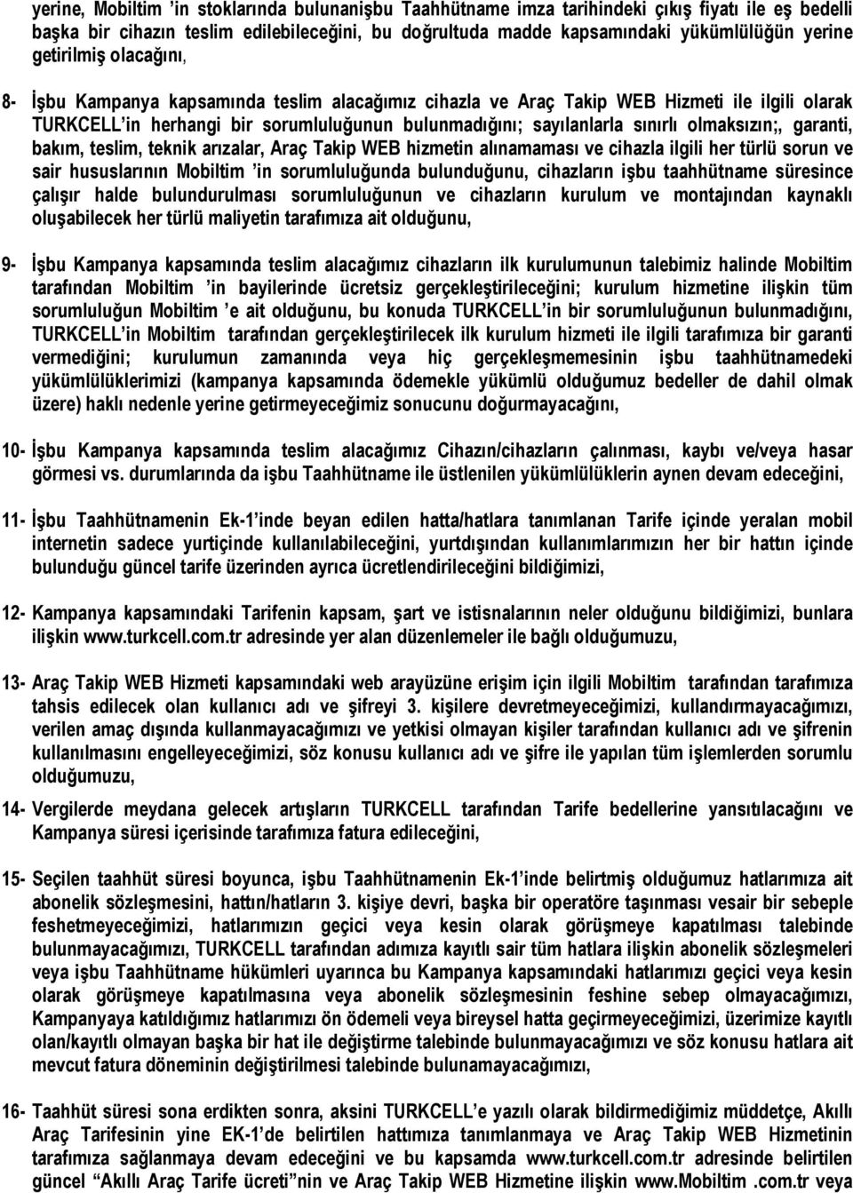 olmaksızın;, garanti, bakım, teslim, teknik arızalar, Araç Takip WEB hizmetin alınamaması ve cihazla ilgili her türlü sorun ve sair hususlarının Mobiltim in sorumluluğunda bulunduğunu, cihazların