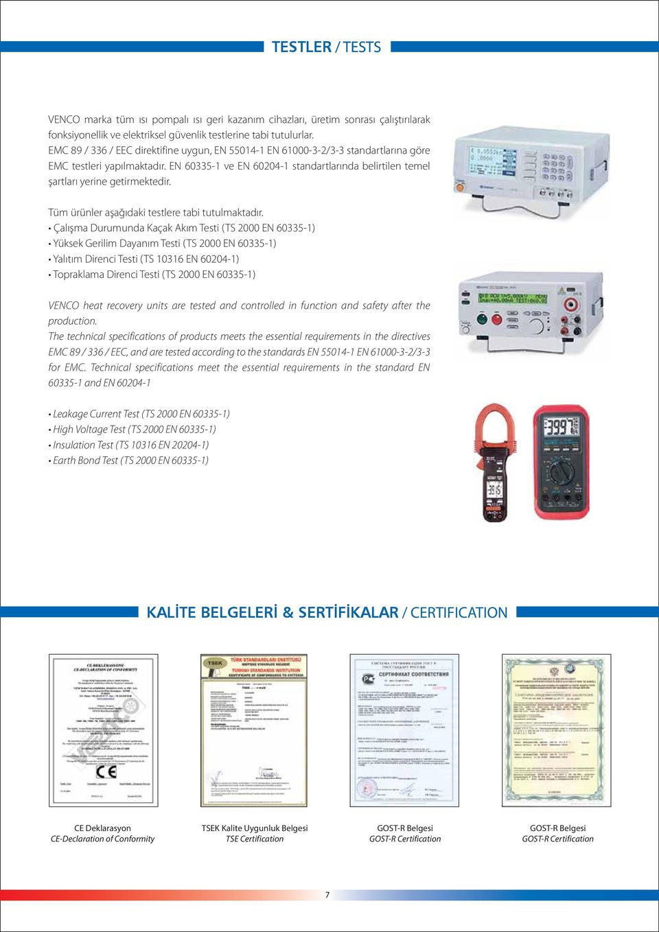 EN 60335-1 ve EN 60204-1 standartlarında belirtilen temel şartları yerine getirmektedir. Tüm ürünler aşağıdaki testlere tabi tutulmaktadır.
