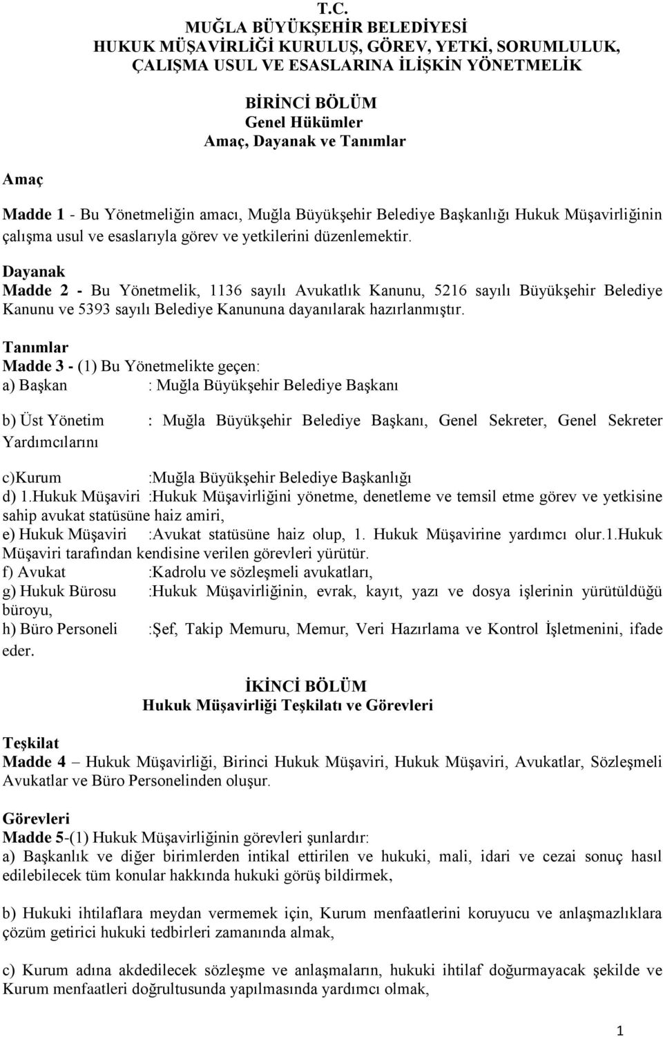 Dayanak Madde 2 - Bu Yönetmelik, 1136 sayılı Avukatlık Kanunu, 5216 sayılı Büyükşehir Belediye Kanunu ve 5393 sayılı Belediye Kanununa dayanılarak hazırlanmıştır.