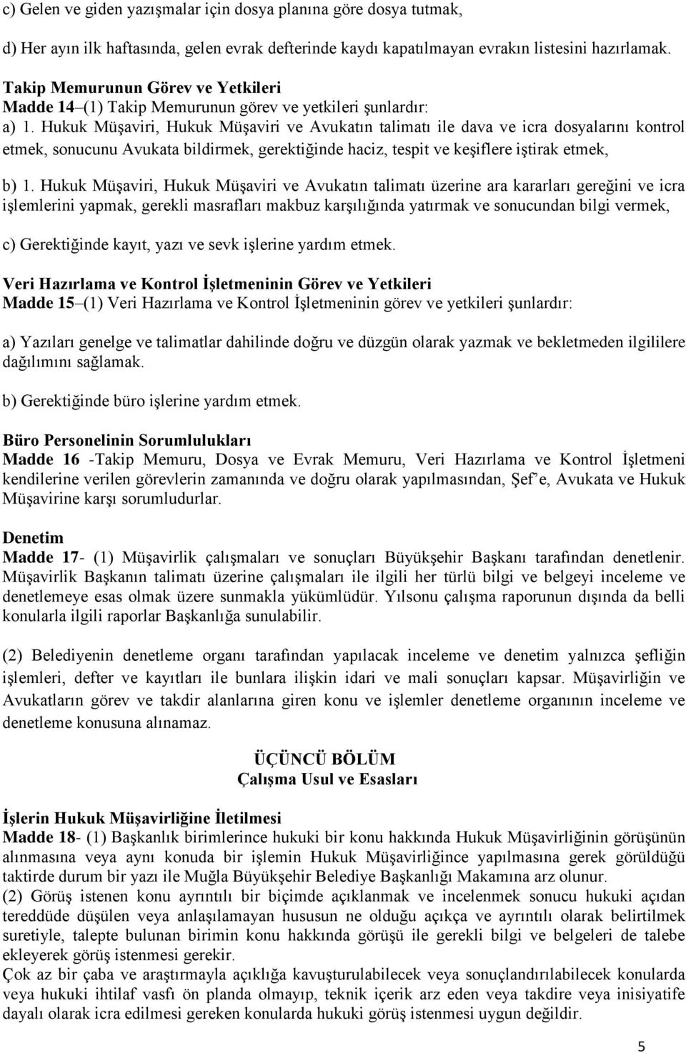 Hukuk Müşaviri, Hukuk Müşaviri ve Avukatın talimatı ile dava ve icra dosyalarını kontrol etmek, sonucunu Avukata bildirmek, gerektiğinde haciz, tespit ve keşiflere iştirak etmek, b) 1.