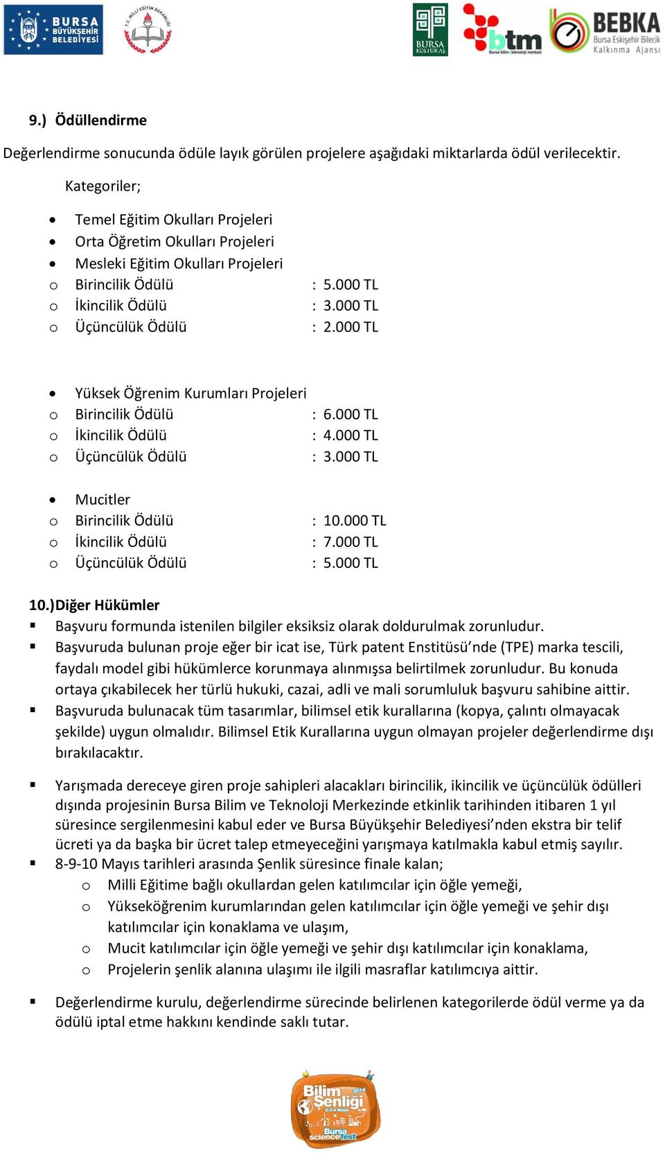 000 TL Yüksek Öğrenim Kurumları Projeleri o Birincilik Ödülü : 6.000 TL o İkincilik Ödülü : 4.000 TL o Üçüncülük Ödülü : 3.000 TL Mucitler o Birincilik Ödülü : 10.000 TL o İkincilik Ödülü : 7.