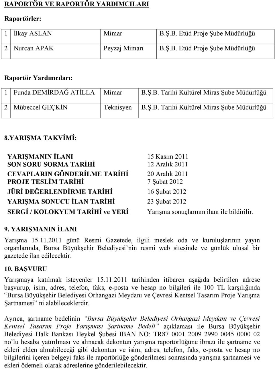 YARIŞMA TAKVİMİ: YARIŞMANIN İLANI 15 Kasım 2011 SON SORU SORMA TARİHİ 12 Aralık 2011 CEVAPLARIN GÖNDERİLME TARİHİ 20 Aralık 2011 PROJE TESLİM TARİHİ 7 Şubat 2012 JÜRİ DEĞERLENDİRME TARİHİ 16 Şubat