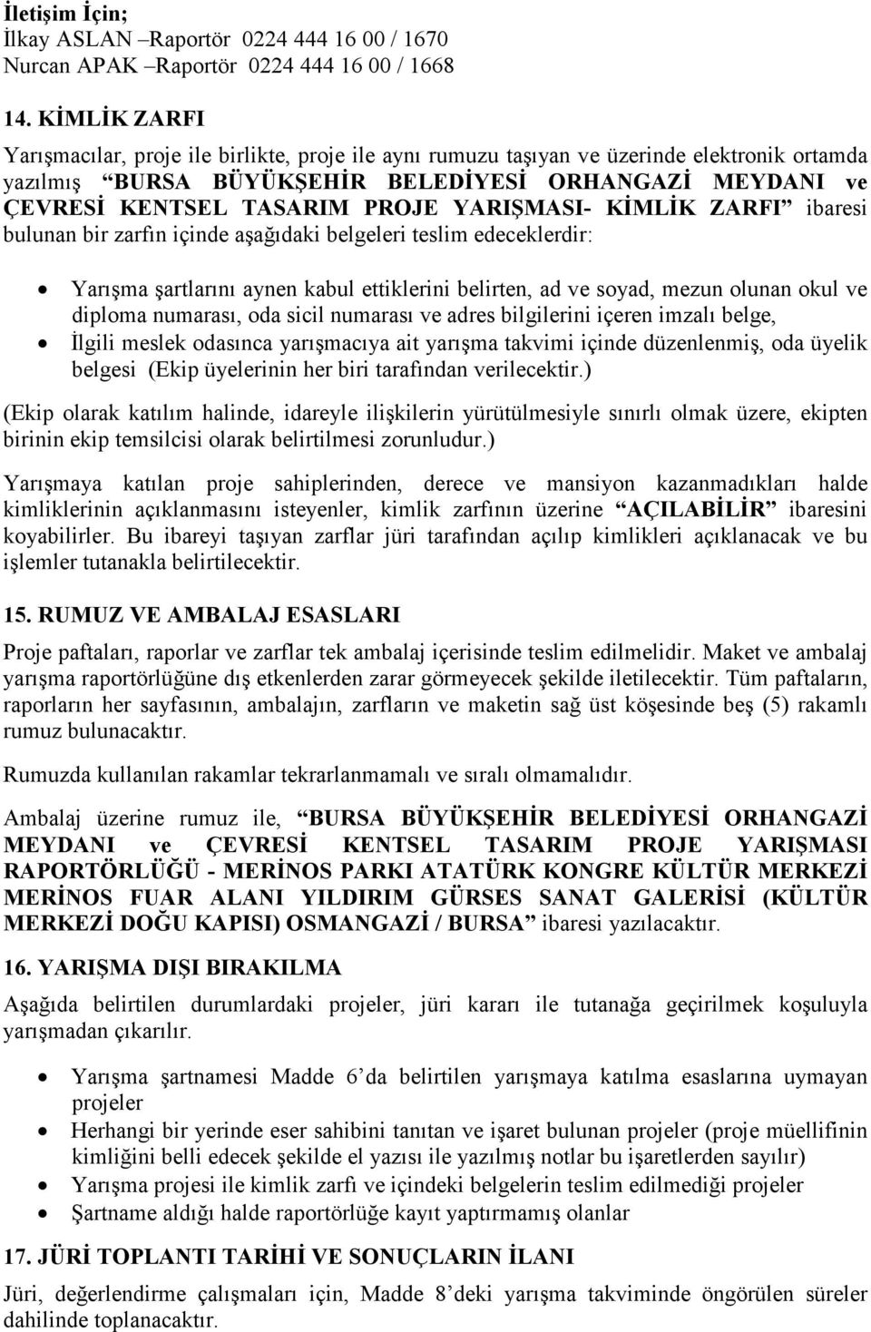 YARIŞMASI- KİMLİK ZARFI ibaresi bulunan bir zarfın içinde aşağıdaki belgeleri teslim edeceklerdir: Yarışma şartlarını aynen kabul ettiklerini belirten, ad ve soyad, mezun olunan okul ve diploma