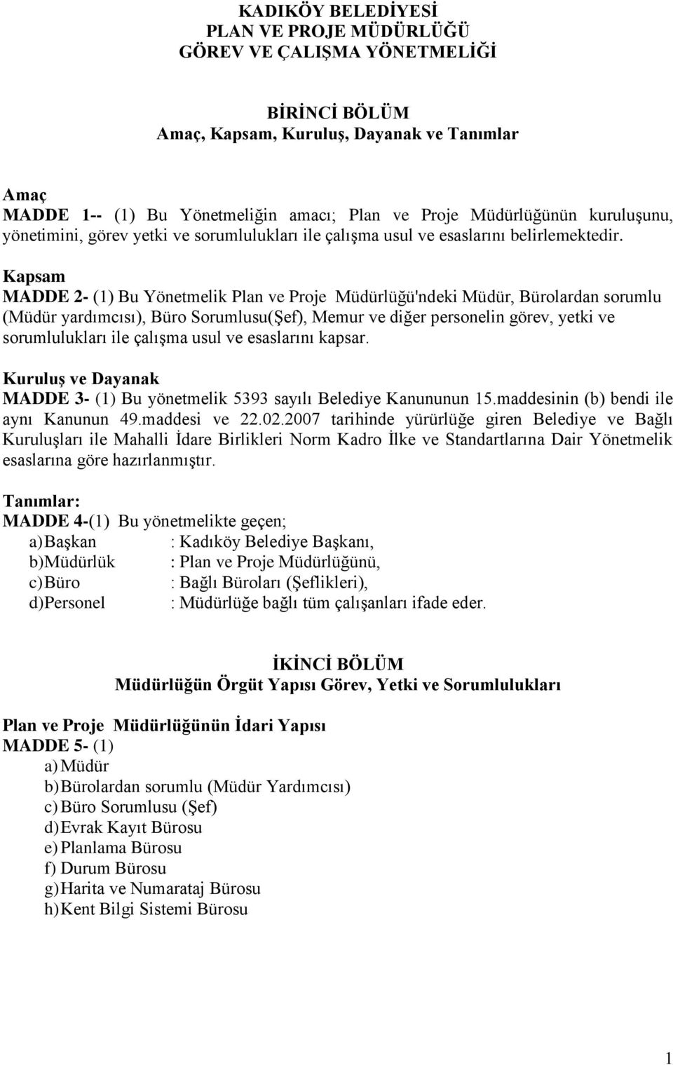 Kapsam MADDE 2- (1) Bu Yönetmelik Plan ve Proje Müdürlüğü'ndeki Müdür, Bürolardan sorumlu (Müdür yardımcısı), Büro Sorumlusu(Şef), Memur ve diğer personelin görev, yetki ve sorumlulukları ile çalışma