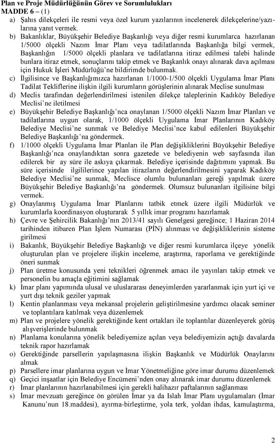 ve tadilatlarına itiraz edilmesi talebi halinde bunlara itiraz etmek, sonuçlarını takip etmek ve Başkanlık onayı alınarak dava açılması için Hukuk İşleri Müdürlüğü ne bildirimde bulunmak.