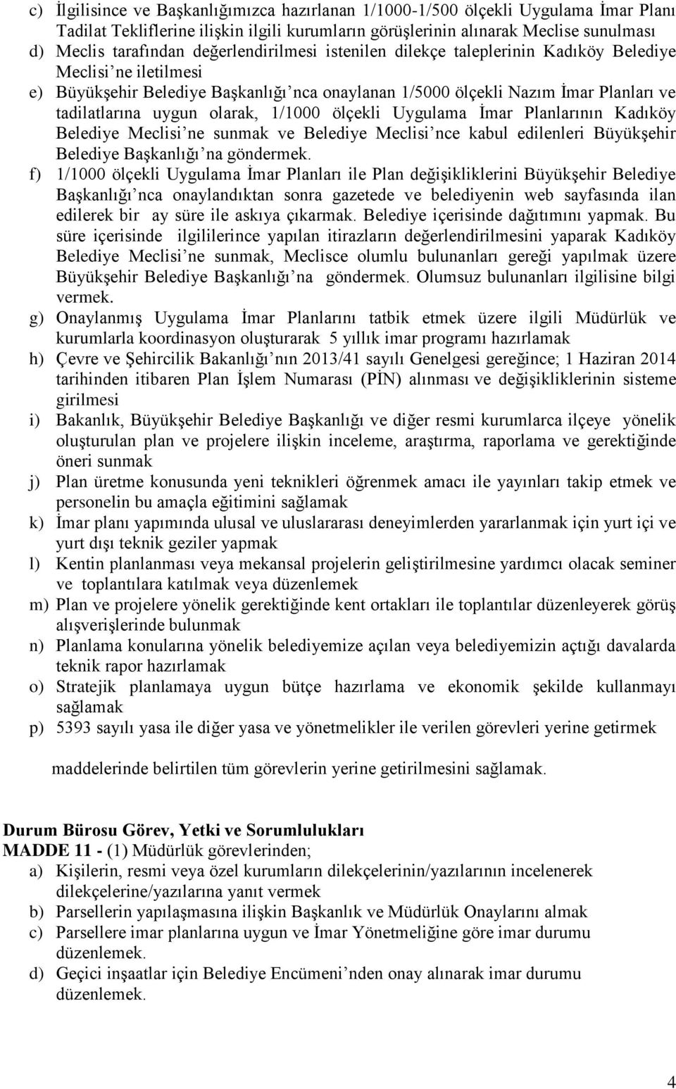olarak, 1/1000 ölçekli Uygulama İmar Planlarının Kadıköy Belediye Meclisi ne sunmak ve Belediye Meclisi nce kabul edilenleri Büyükşehir Belediye Başkanlığı na göndermek.