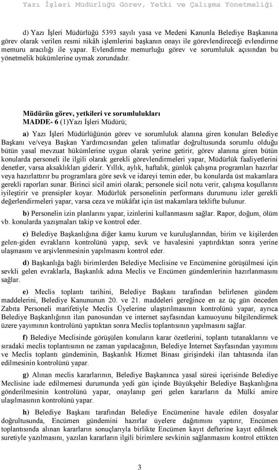 Müdürün görev, yetkileri ve sorumlulukları MADDE- 6 (1)Yazı İşleri Müdürü; a) Yazı İşleri Müdürlüğünün görev ve sorumluluk alanına giren konuları Belediye Başkanı ve/veya Başkan Yardımcısından gelen