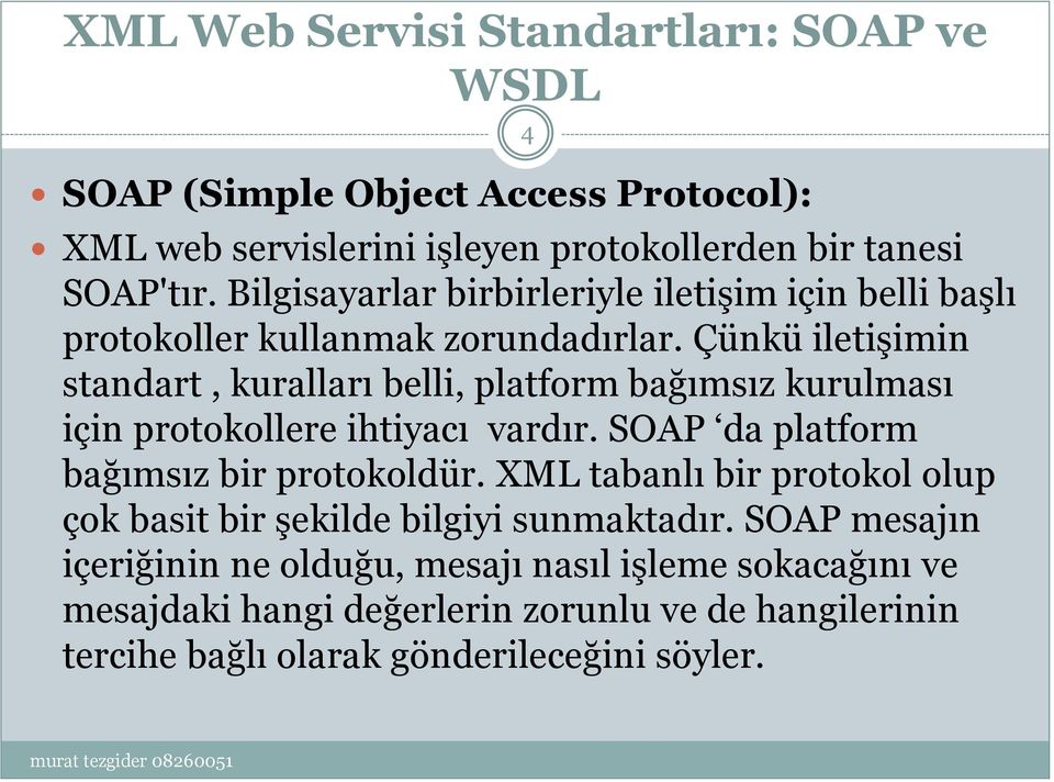 Çünkü iletişimin standart, kuralları belli, platform bağımsız kurulması için protokollere ihtiyacı vardır. SOAP da platform bağımsız bir protokoldür.