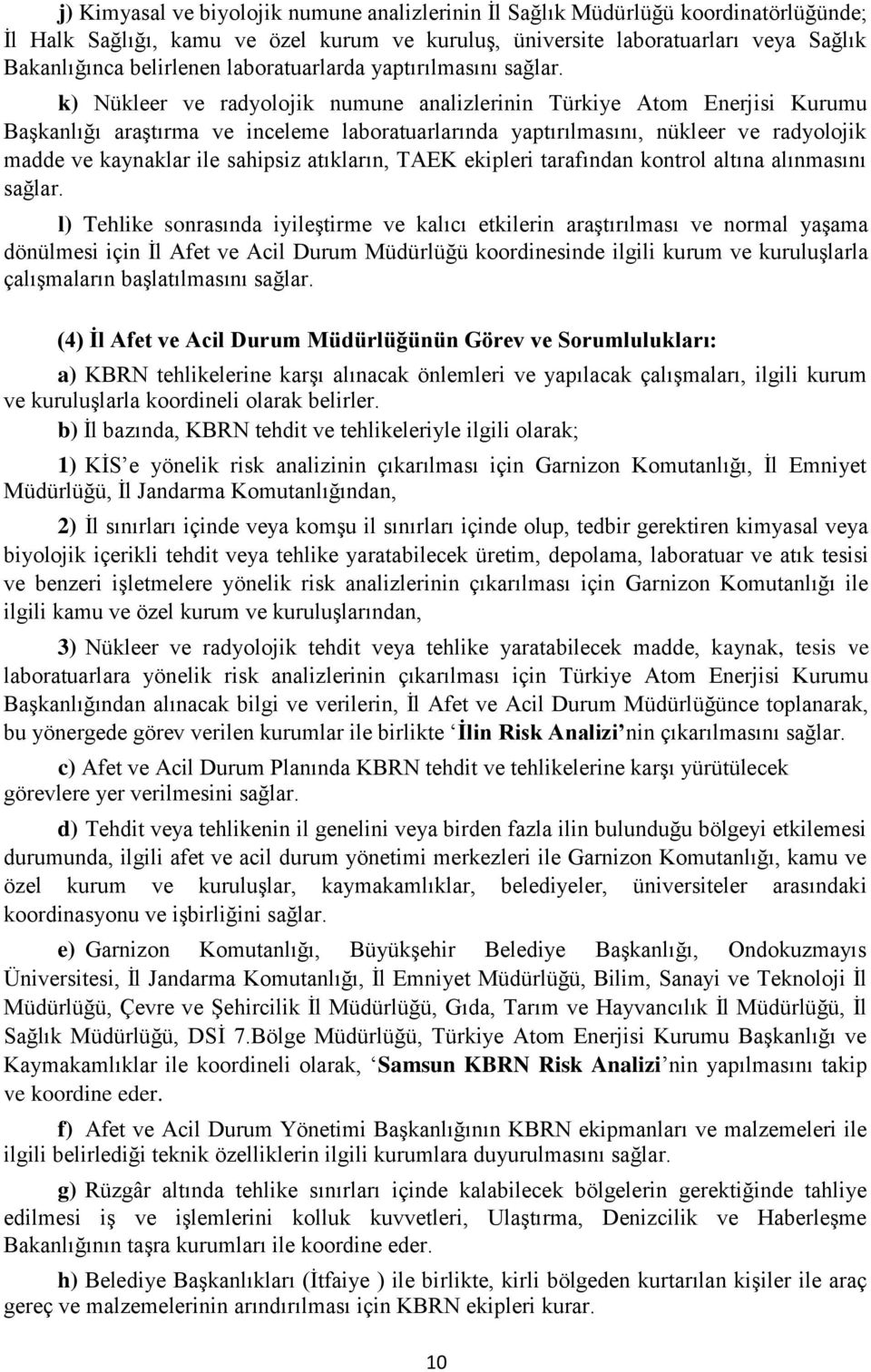 k) Nükleer ve radyolojik numune analizlerinin Türkiye Atom Enerjisi Kurumu Başkanlığı araştırma ve inceleme laboratuarlarında yaptırılmasını, nükleer ve radyolojik madde ve kaynaklar ile sahipsiz