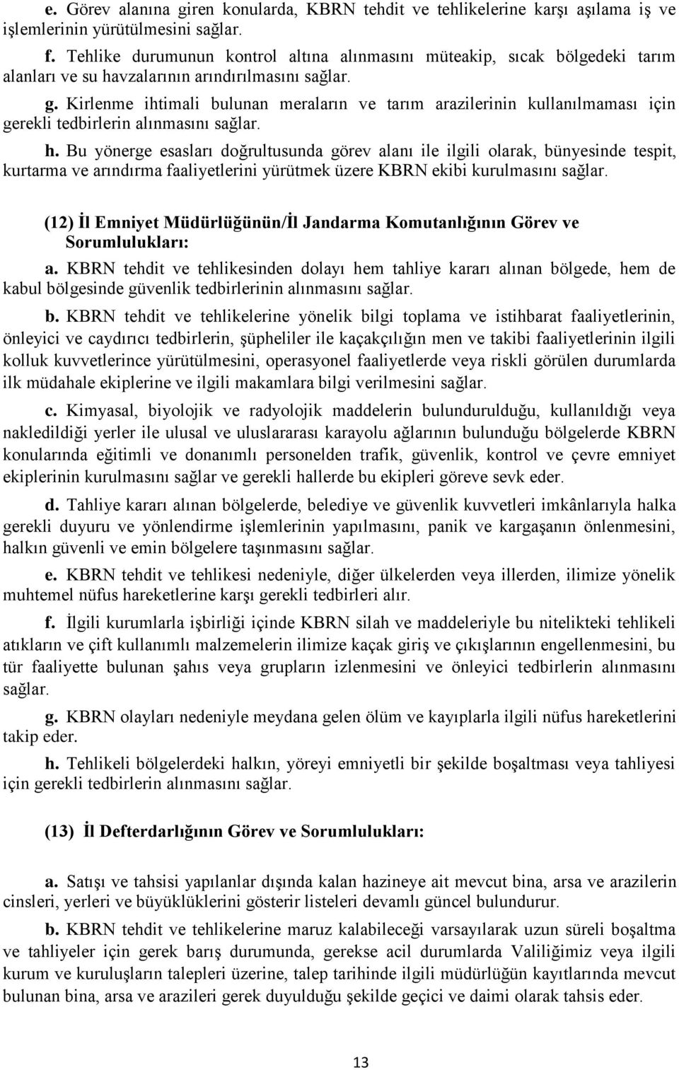 Kirlenme ihtimali bulunan meraların ve tarım arazilerinin kullanılmaması için gerekli tedbirlerin alınmasını sağlar. h.