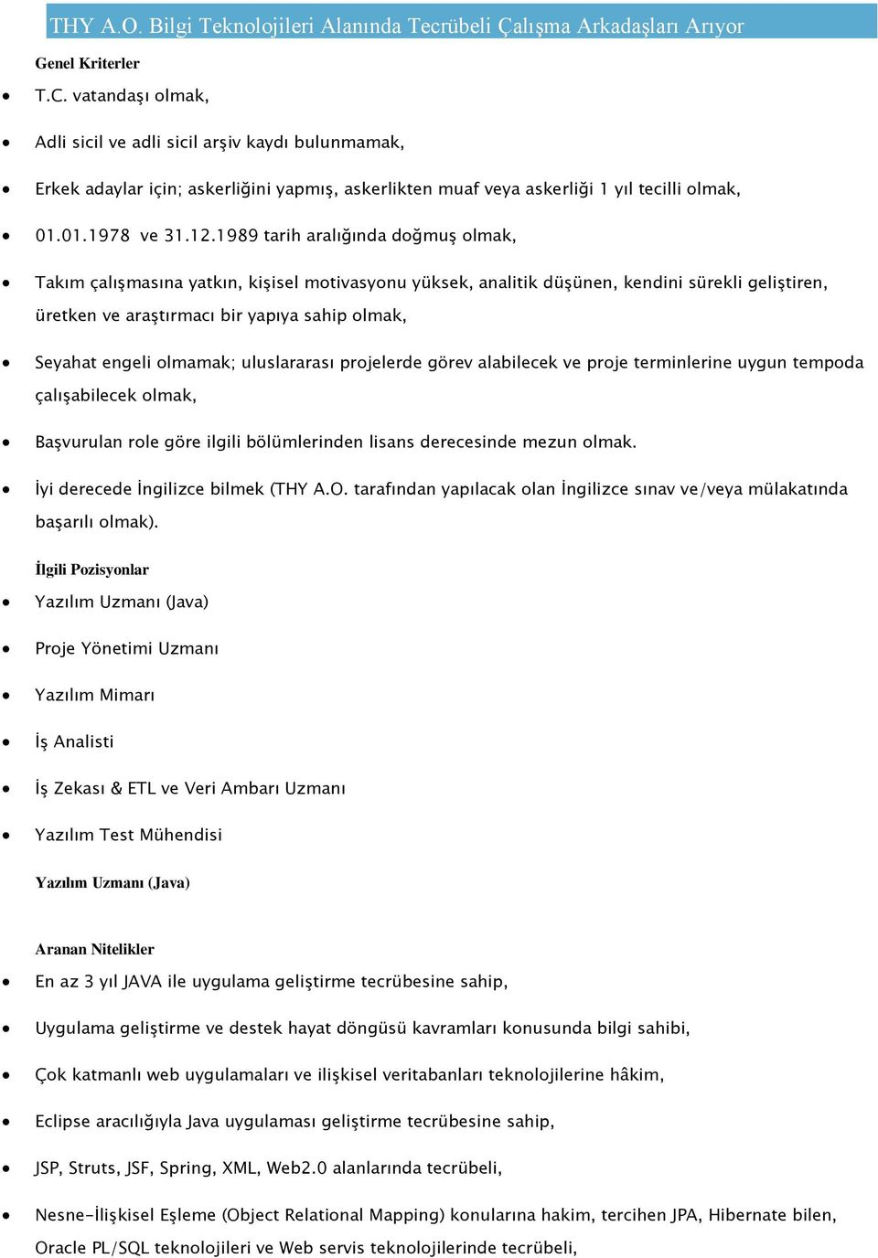 1989 tarih aralığında doğmuş olmak, Takım çalışmasına yatkın, kişisel motivasyonu yüksek, analitik düşünen, kendini sürekli geliştiren, üretken ve araştırmacı bir yapıya sahip olmak, Seyahat engeli