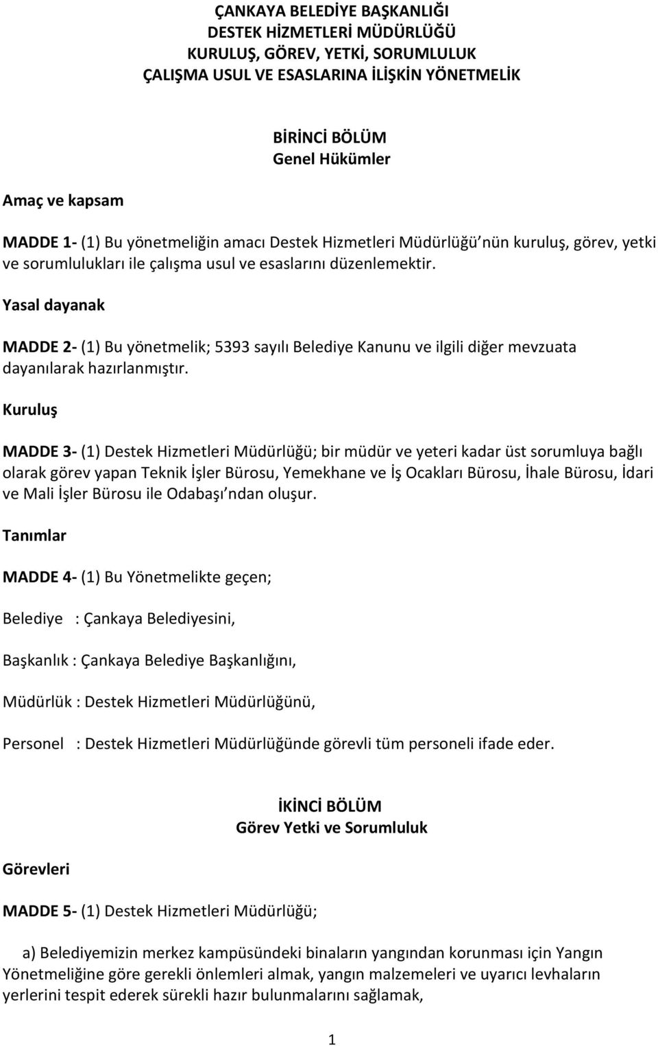 Yasal dayanak MADDE 2- (1) Bu yönetmelik; 5393 sayılı Belediye Kanunu ve ilgili diğer mevzuata dayanılarak hazırlanmıştır.