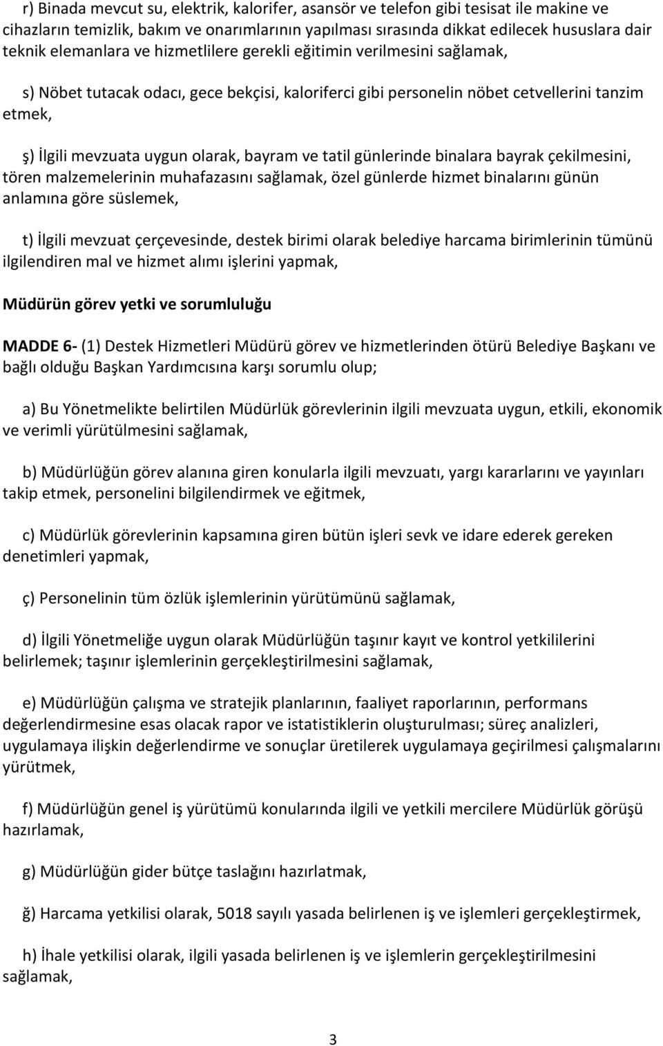 bayram ve tatil günlerinde binalara bayrak çekilmesini, tören malzemelerinin muhafazasını sağlamak, özel günlerde hizmet binalarını günün anlamına göre süslemek, t) İlgili mevzuat çerçevesinde,