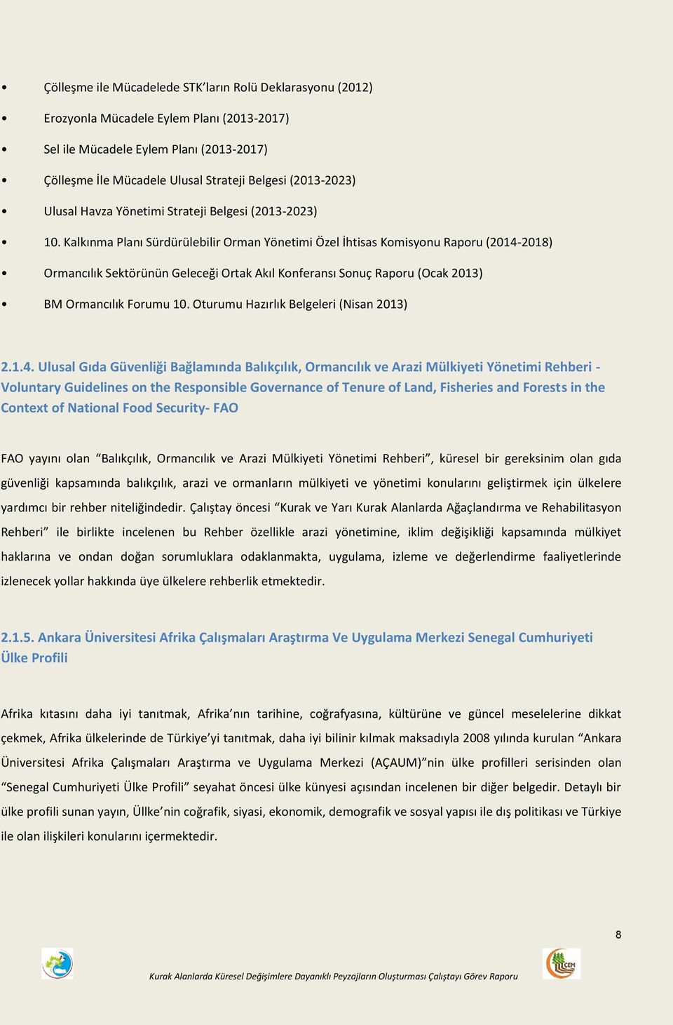 Kalkınma Planı Sürdürülebilir Orman Yönetimi Özel İhtisas Komisyonu Raporu (2014-2018) Ormancılık Sektörünün Geleceği Ortak Akıl Konferansı Sonuç Raporu (Ocak 2013) BM Ormancılık Forumu 10.