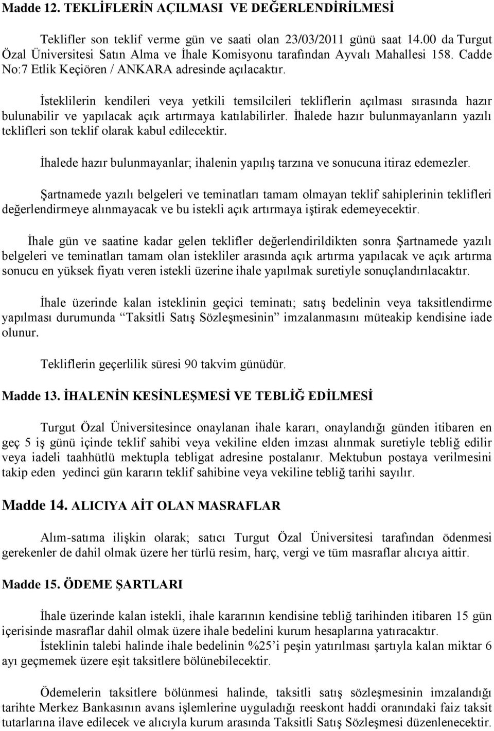 İsteklilerin kendileri veya yetkili temsilcileri tekliflerin açılması sırasında hazır bulunabilir ve yapılacak açık artırmaya katılabilirler.