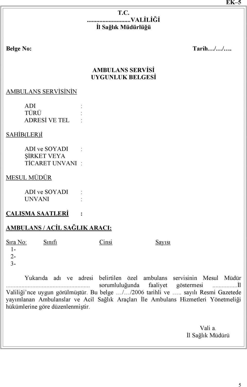 : UNVANI : ÇALIŞMA SAATLERİ : AMBULANS / ACİL SAĞLIK ARACI: Sıra No: Sınıfı Cinsi Sayısı 1-2- 3- Yukarıda adı ve adresi belirtilen özel ambulans servisinin Mesul