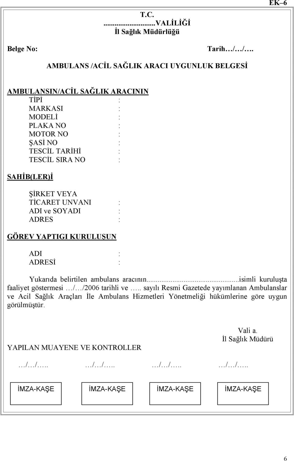 SAHİB(LER)İ ŞİRKET VEYA TİCARET UNVANI : ADI ve SOYADI : ADRES : GÖREV YAPTIGI KURULUŞUN ADI : ADRESİ : Yukarıda belirtilen ambulans aracının.