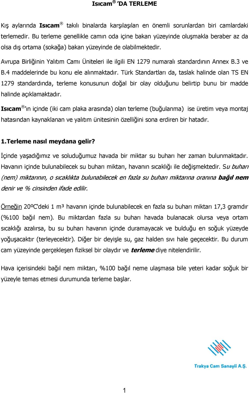 Avrupa Birliğinin Yalıtım Camı Üniteleri ile ilgili EN 1279 numaralı standardının Annex B.3 ve B.4 maddelerinde bu konu ele alınmaktadır.