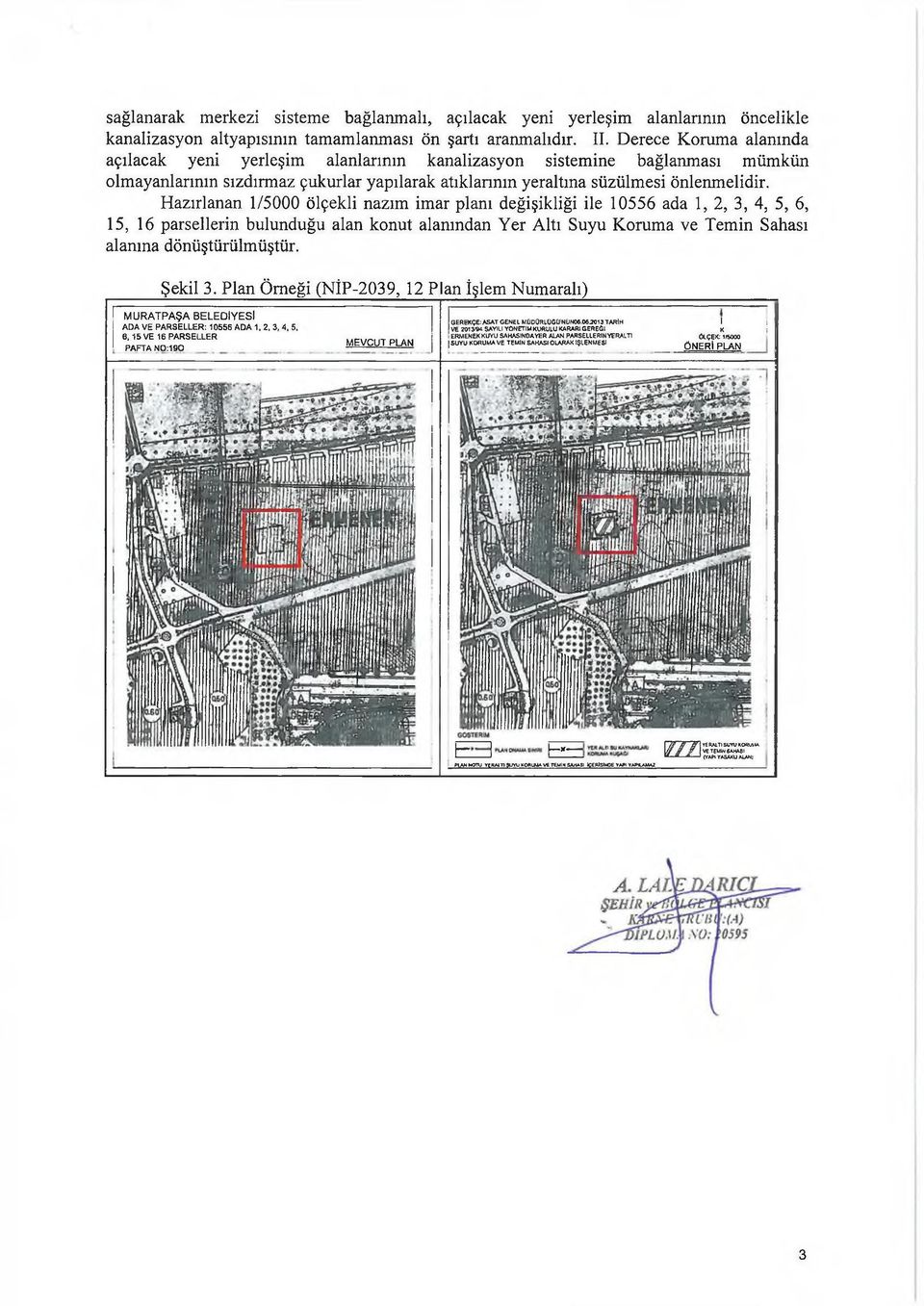 Hazırlanan 1/5000 ölçekli nazım imar planı değişikliği ile 10556 ada 1, 2, 3, 4, 5, 6, 15, 16 parsellerin bulunduğu alan konut alanından Yer Altı Suyu Koruma ve Temin Sahası alanına dönüştürülmüştür.