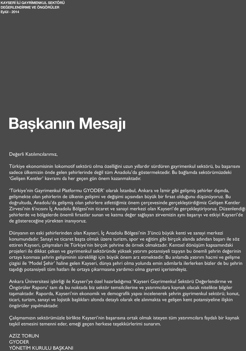 Türkiye nin Gayrimenkul Platformu GYODER olarak İstanbul, Ankara ve İzmir gibi gelişmiş şehirler dışında, gelişmekte olan şehirlerin de ülkenin gelişimi ve değişimi açısından büyük bir fırsat