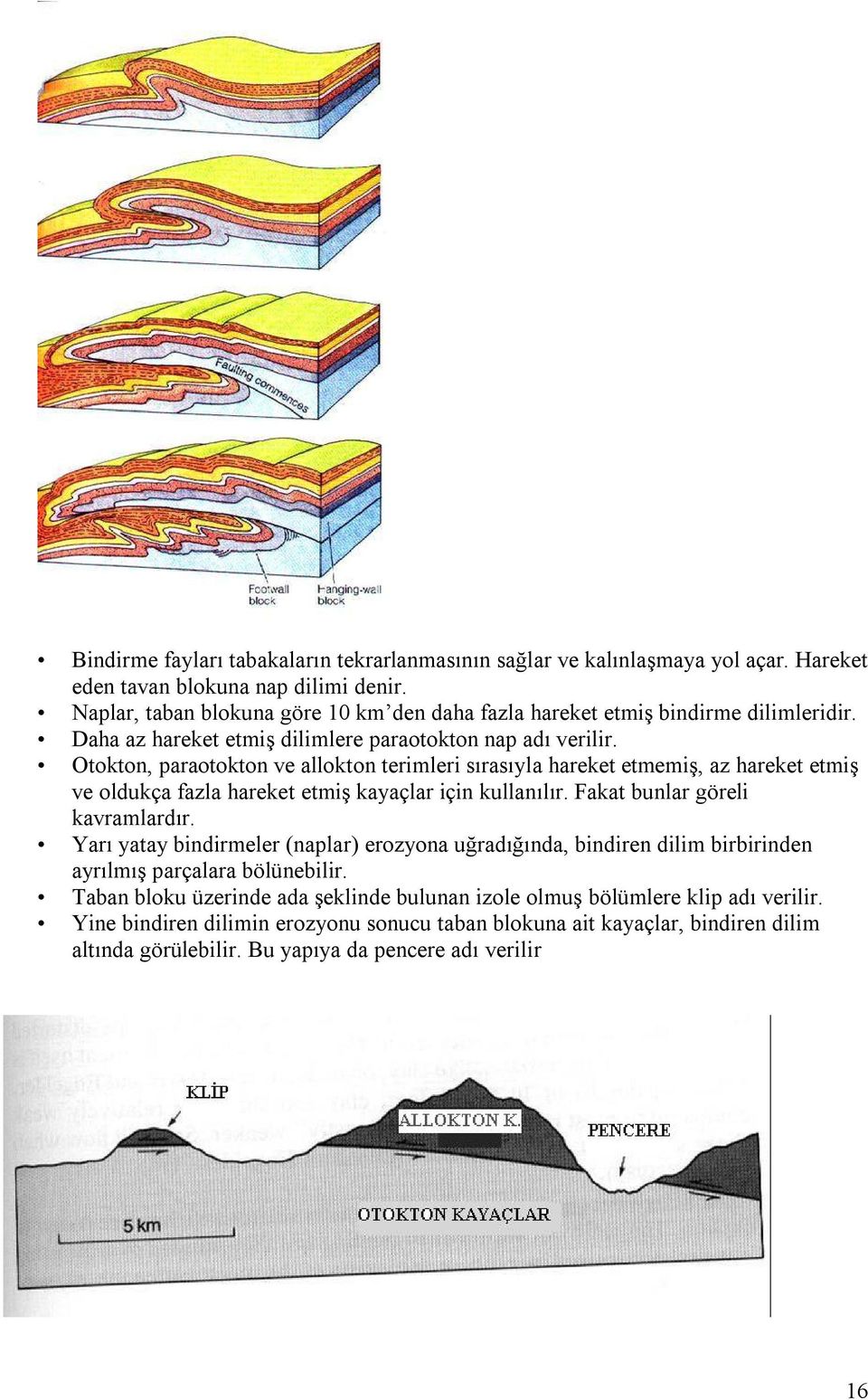 Otokton, paraotokton ve allokton terimleri sırasıyla hareket etmemiş, az hareket etmiş ve oldukça fazla hareket etmiş kayaçlar için kullanılır. Fakat bunlar göreli kavramlardır.