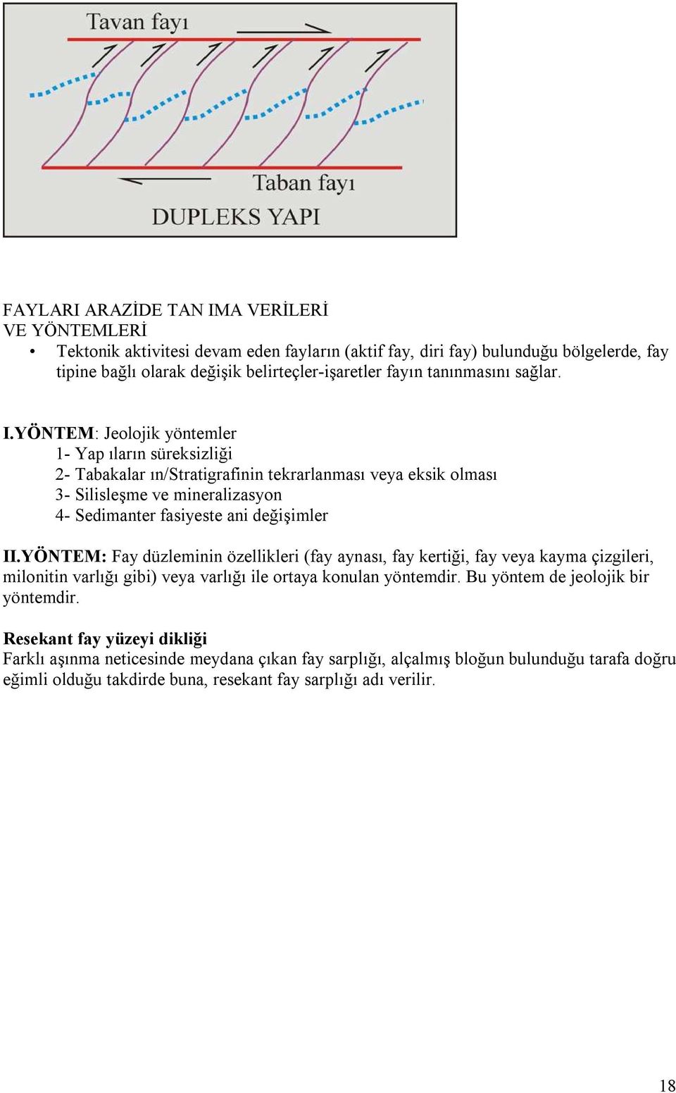 YÖNTEM: Jeolojik yöntemler 1- Yap ıların süreksizliği 2- Tabakalar ın/stratigrafinin tekrarlanması veya eksik olması 3- Silisleşme ve mineralizasyon 4- Sedimanter fasiyeste ani değişimler II.