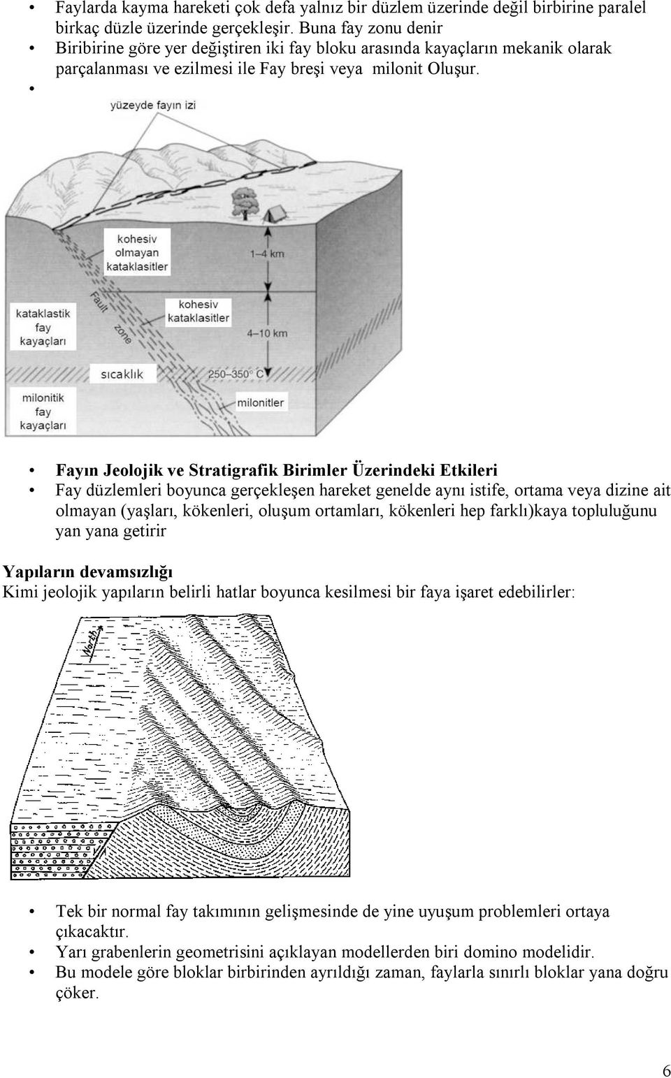 Fayın Jeolojik ve Stratigrafik Birimler Üzerindeki Etkileri Fay düzlemleri boyunca gerçekleşen hareket genelde aynı istife, ortama veya dizine ait olmayan (yaşları, kökenleri, oluşum ortamları,