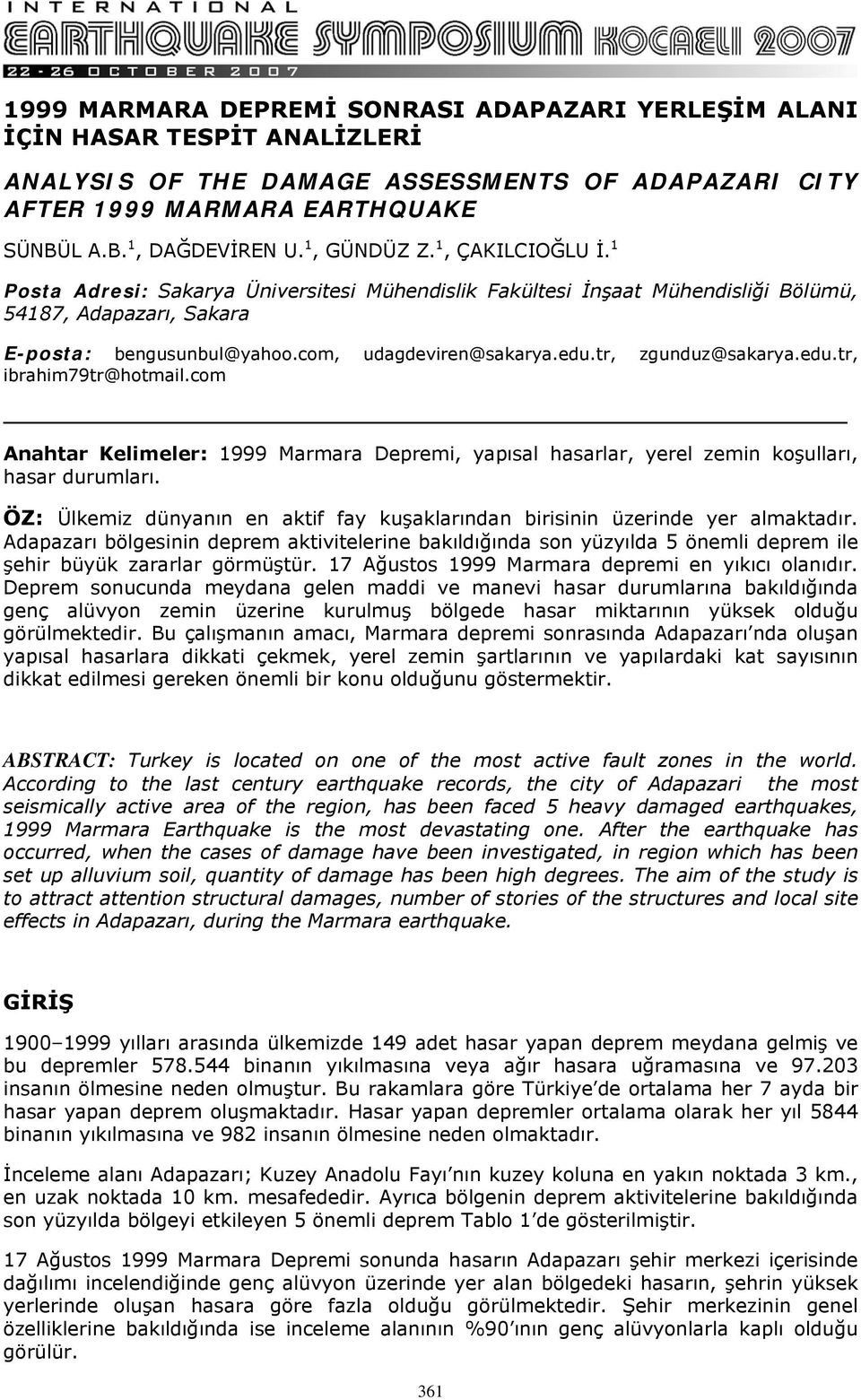 tr, zgunduz@sakarya.edu.tr, ibrahim79tr@hotmail.com Anahtar Kelimeler: 1999 Marmara Depremi, yapısal hasarlar, yerel zemin koşulları, hasar durumları.