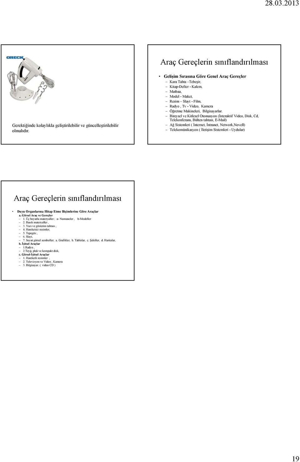 Bireysel ve Kitlesel Otomasyon (İnteraktif Video, Disk, Cd, Telekonferans, Bülten tahtası, E-Mail) Ağ Sistemleri ( İnternet, İntranet, Network,Novell) Telekomünikasyon ( İletişim Sistemleri -