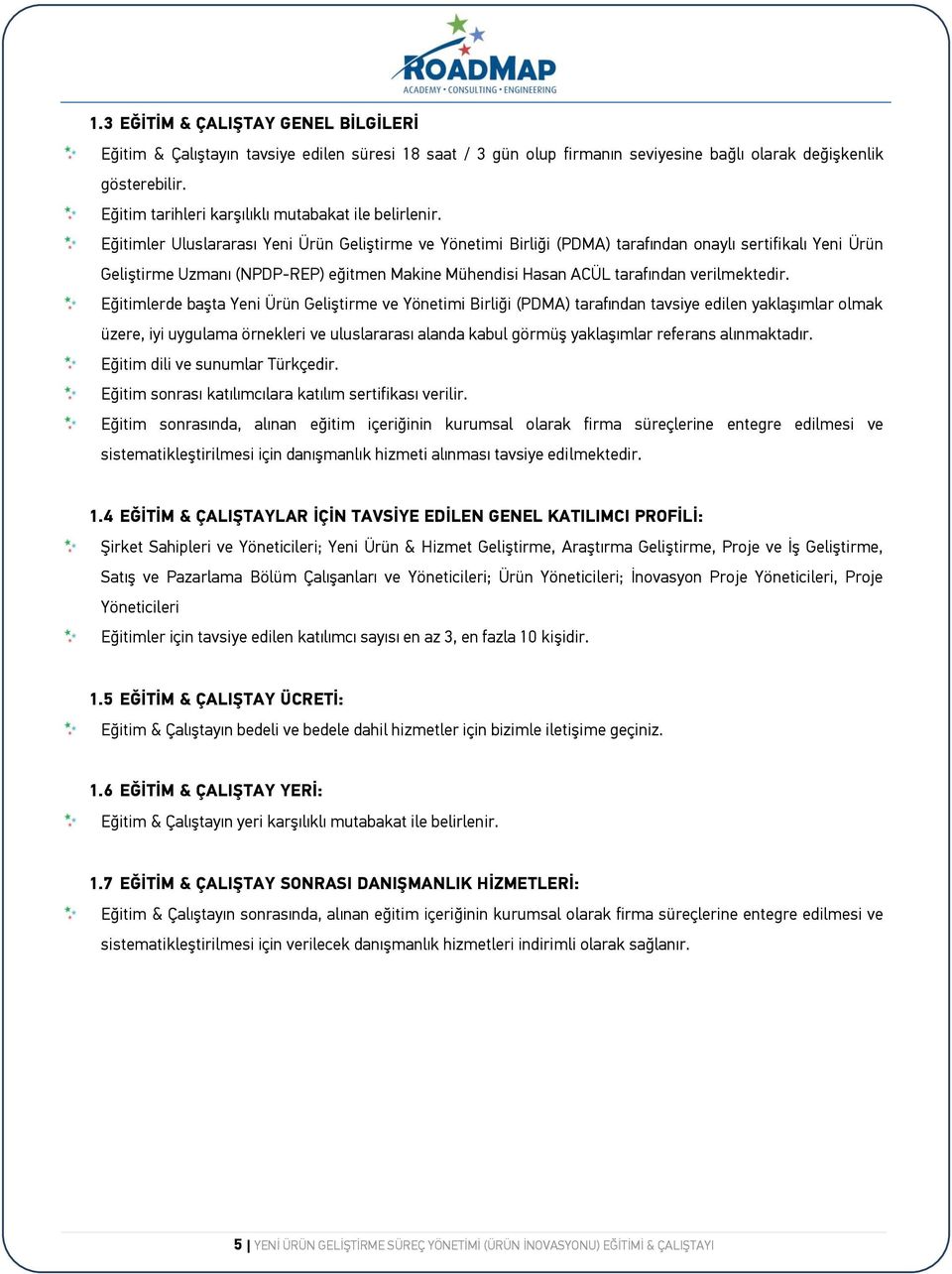 Eğitimler Uluslararası Yeni Ürün Geliştirme ve Yönetimi Birliği (PDMA) tarafından onaylı sertifikalı Yeni Ürün Geliştirme Uzmanı (NPDP-REP) eğitmen Makine Mühendisi Hasan ACÜL tarafından