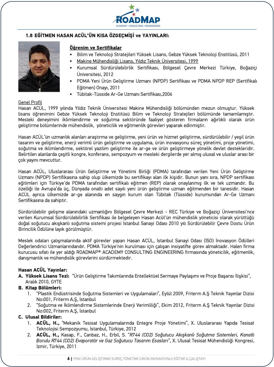 (Sertifikalı Eğitmen) Onayı, 2011 Tübitak-Tüsside Ar-Ge Uzmanı Sertifikası,2006 Genel Profil Hasan ACÜL, 1999 yılında Yıldız Teknik Üniversitesi Makine Mühendisliği bölümünden mezun olmuştur.