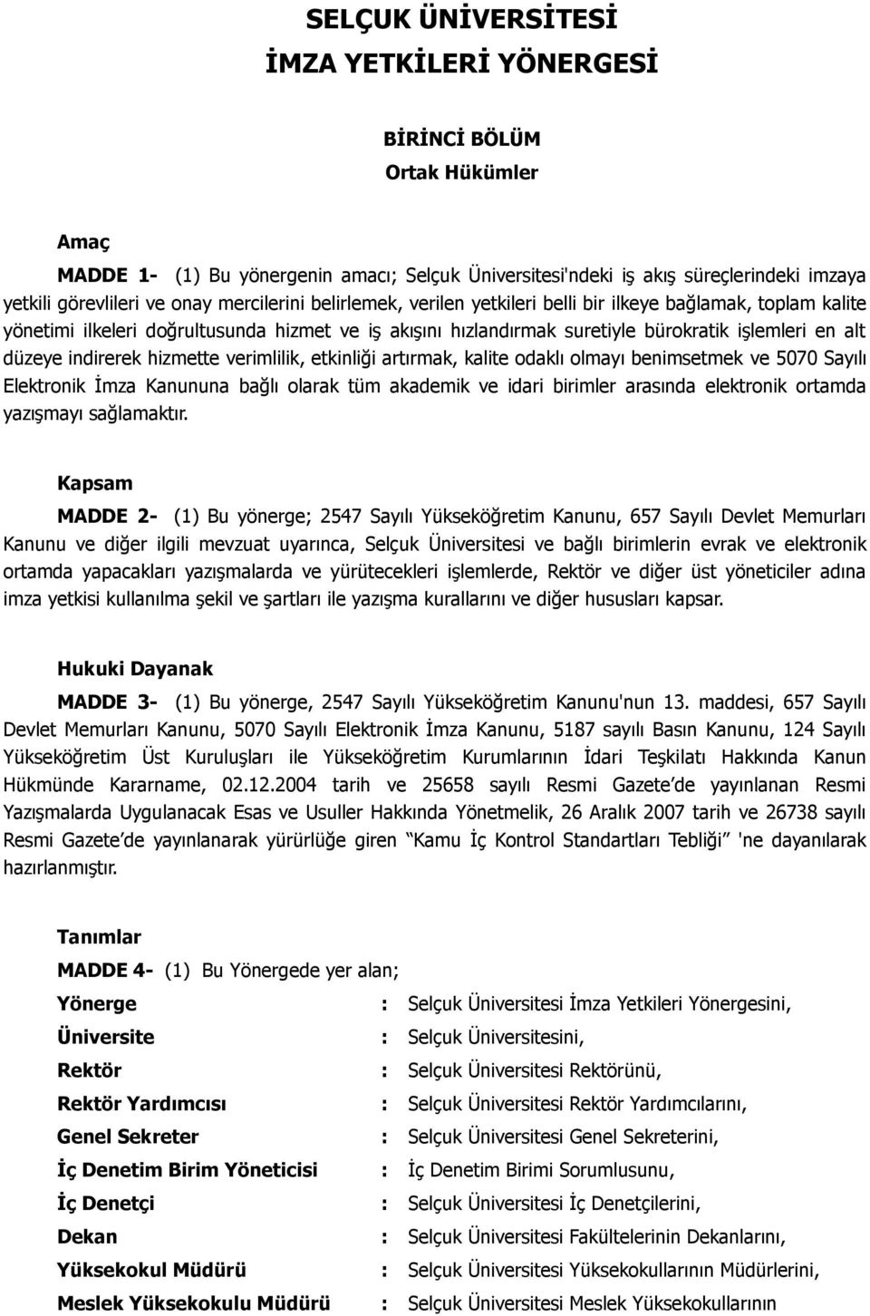 indirerek hizmette verimlilik, etkinliği artırmak, kalite odaklı olmayı benimsetmek ve 5070 Sayılı Elektronik İmza Kanununa bağlı olarak tüm akademik ve idari birimler arasında elektronik ortamda