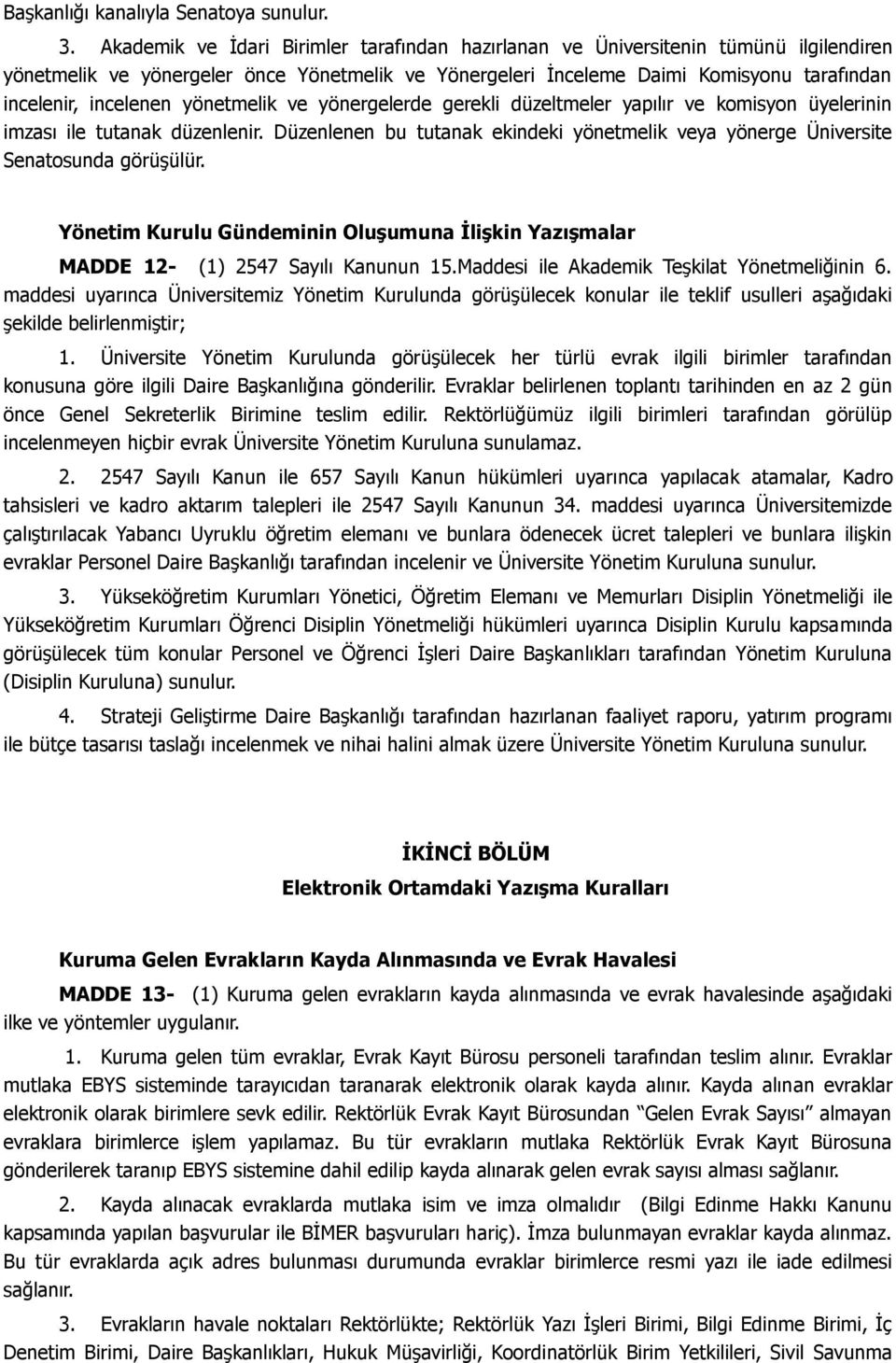 yönetmelik ve yönergelerde gerekli düzeltmeler yapılır ve komisyon üyelerinin imzası ile tutanak düzenlenir. Düzenlenen bu tutanak ekindeki yönetmelik veya yönerge Üniversite Senatosunda görüşülür.