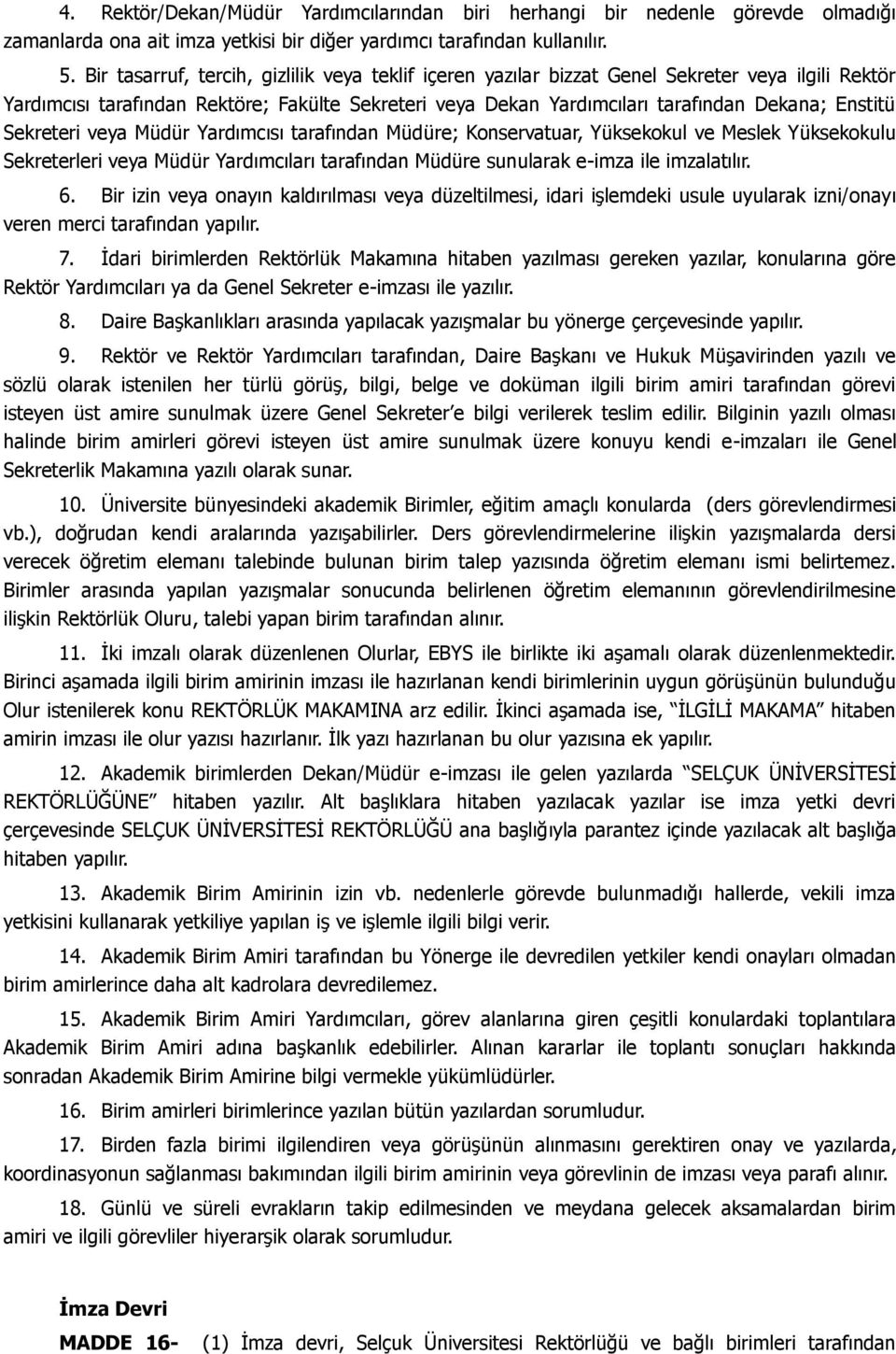 Sekreteri veya Müdür Yardımcısı tarafından Müdüre; Konservatuar, Yüksekokul ve Meslek Yüksekokulu Sekreterleri veya Müdür Yardımcıları tarafından Müdüre sunularak e-imza ile imzalatılır. 6.