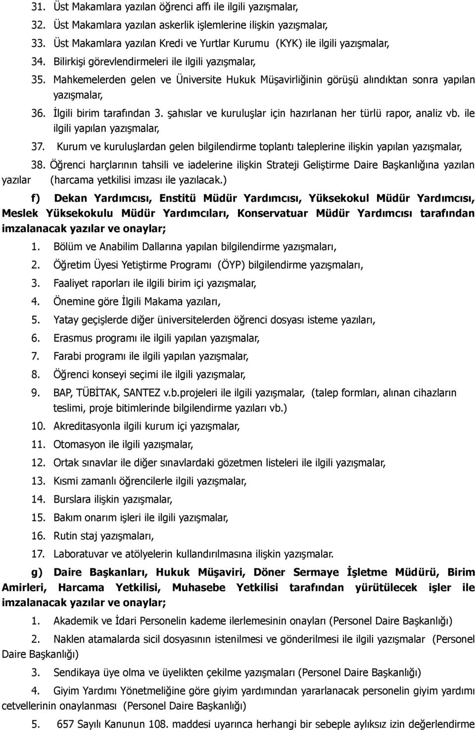 Mahkemelerden gelen ve Üniversite Hukuk Müşavirliğinin görüşü alındıktan sonra yapılan yazışmalar, 36. İlgili birim tarafından 3. şahıslar ve kuruluşlar için hazırlanan her türlü rapor, analiz vb.