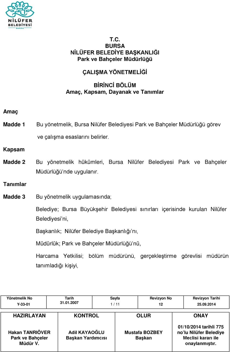 Kapsam Madde 2 Bu yönetmelik hükümleri, Bursa Nilüfer Belediyesi Müdürlüğü nde uygulanır.