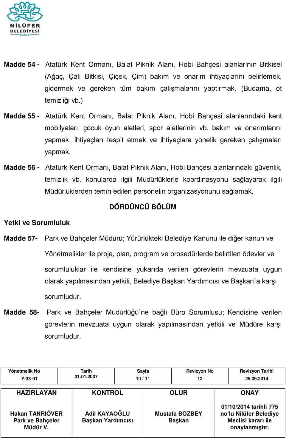 bakım ve onarımlarını yapmak, ihtiyaçları tespit etmek ve ihtiyaçlara yönelik gereken çalışmaları yapmak.