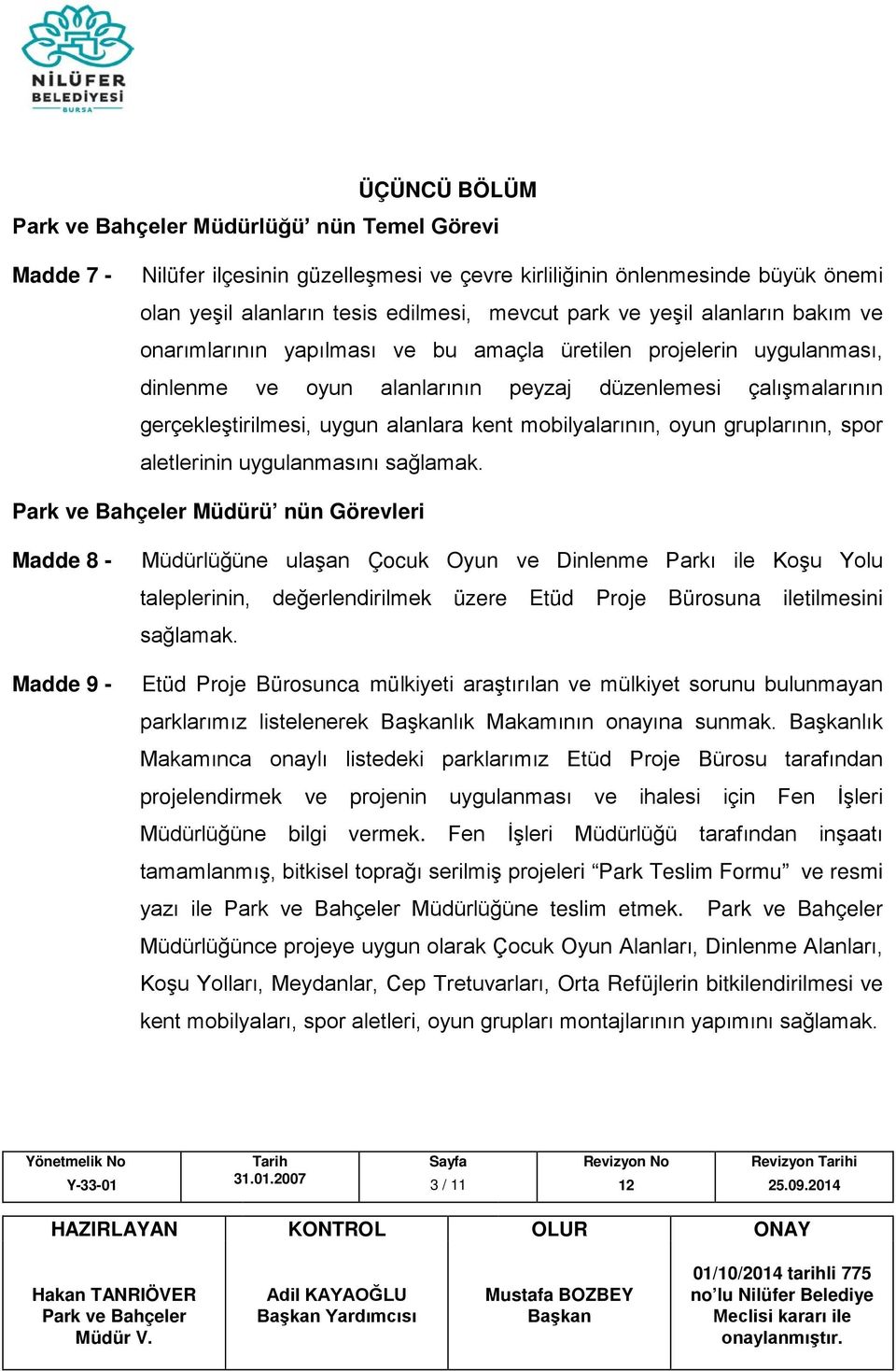 oyun gruplarının, spor aletlerinin uygulanmasını Müdürü nün Görevleri Madde 8 - Madde 9 - Müdürlüğüne ulaşan Çocuk Oyun ve Dinlenme Parkı ile Koşu Yolu taleplerinin, değerlendirilmek üzere Etüd Proje