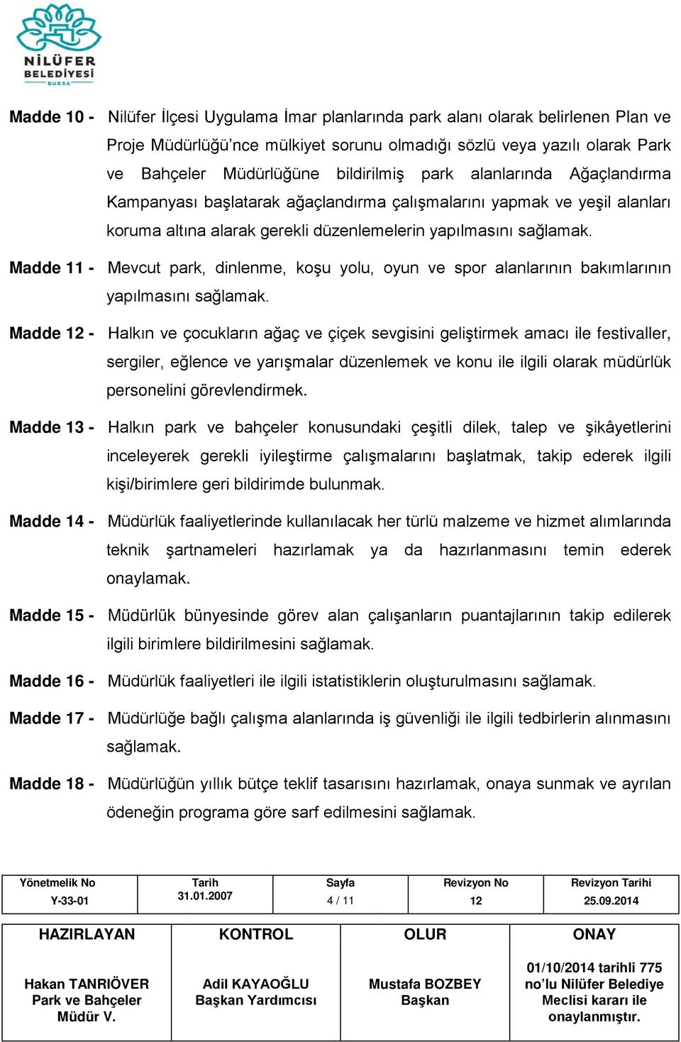 yolu, oyun ve spor alanlarının bakımlarının yapılmasını Madde - Halkın ve çocukların ağaç ve çiçek sevgisini geliştirmek amacı ile festivaller, sergiler, eğlence ve yarışmalar düzenlemek ve konu ile