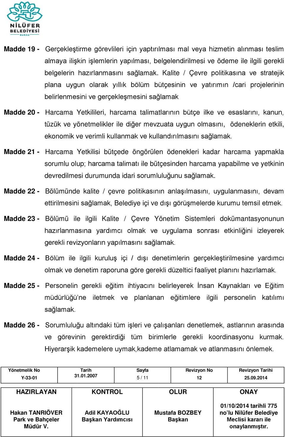 talimatlarının bütçe ilke ve esaslarını, kanun, tüzük ve yönetmelikler ile diğer mevzuata uygun olmasını, ödeneklerin etkili, ekonomik ve verimli kullanmak ve kullandırılmasını Madde 21 - Harcama