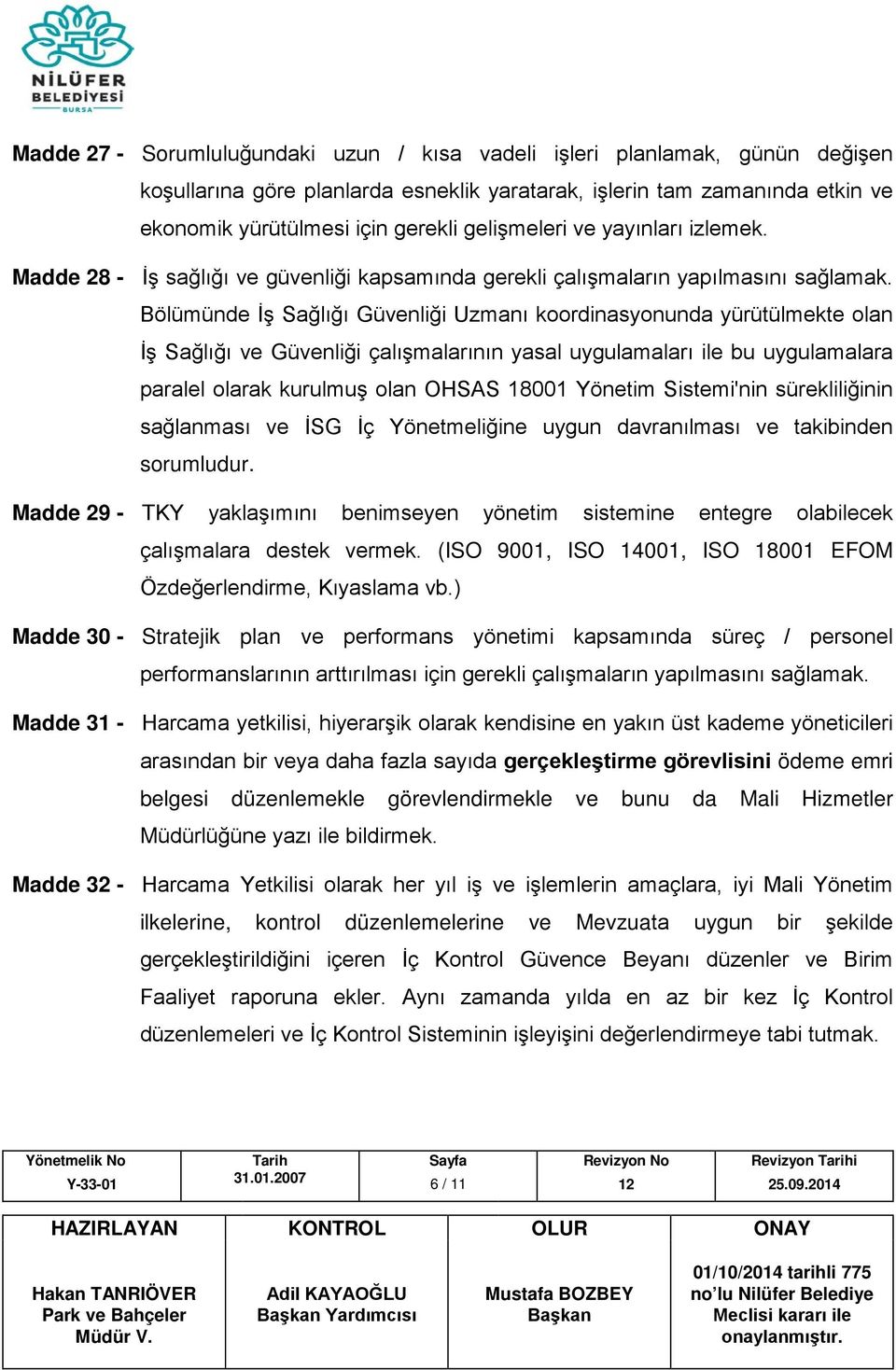 Madde 28 - İş sağlığı ve güvenliği kapsamında gerekli çalışmaların yapılmasını Bölümünde İş Sağlığı Güvenliği Uzmanı koordinasyonunda yürütülmekte olan İş Sağlığı ve Güvenliği çalışmalarının yasal