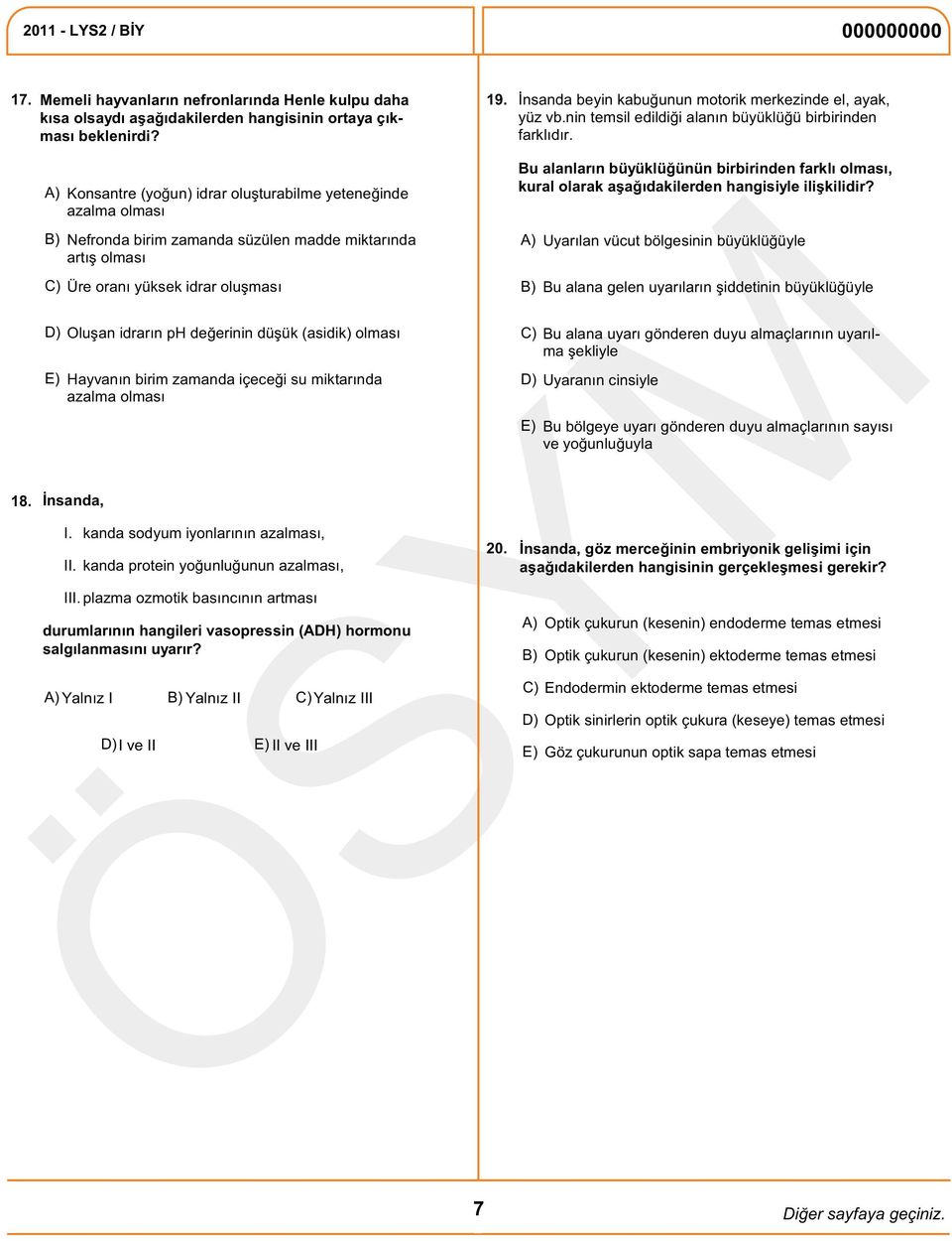 düşük (asidik) olması E) Hayvanın birim zamanda içeceği su miktarında azalma olması İnsanda, I. kanda sodyum iyonlarının azalması, II. kanda protein yoğunluğunun azalması, III.