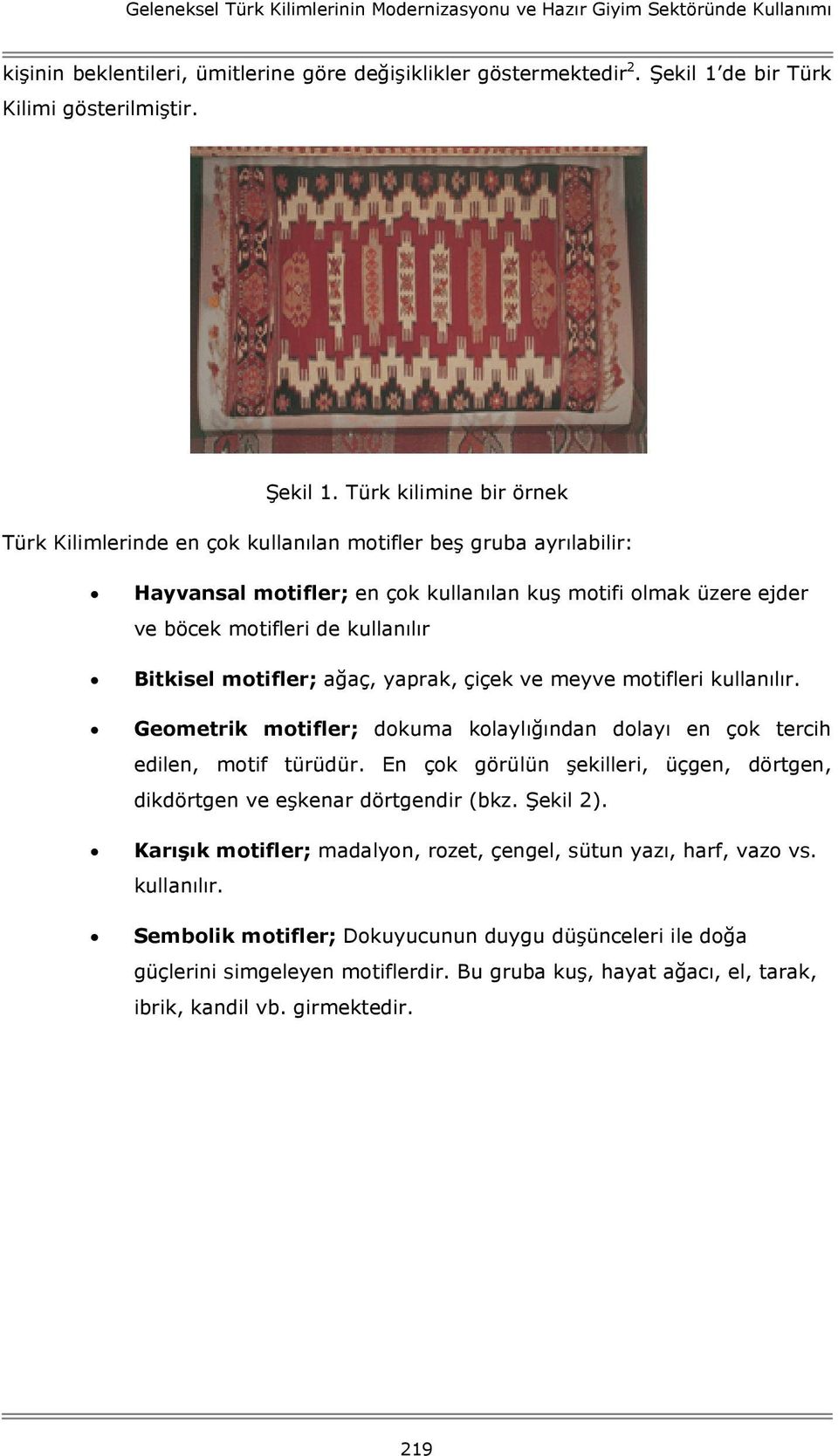 Türk kilimine bir örnek Türk Kilimlerinde en çok kullanılan motifler beş gruba ayrılabilir: Hayvansal motifler; en çok kullanılan kuş motifi olmak üzere ejder ve böcek motifleri de kullanılır