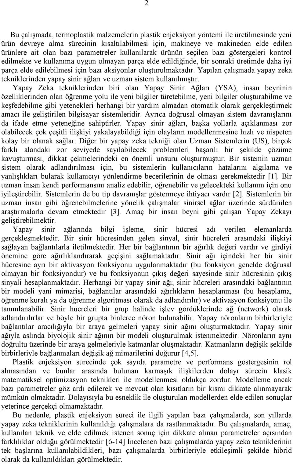 aksiyonlar oluşturulmaktadır. Yapılan çalışmada yapay zeka tekniklerinden yapay sinir ağları ve uzman sistem kullanılmıştır.