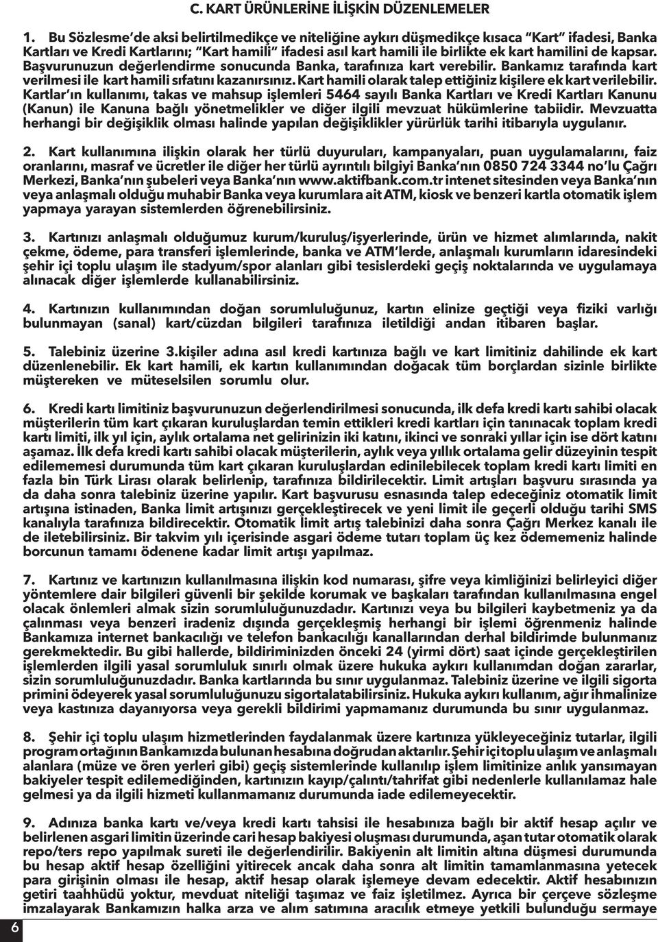 kapsar. Başvurunuzun değerlendirme sonucunda Banka, tarafınıza kart verebilir. Bankamız tarafında kart verilmesi ile kart hamili sıfatını kazanırsınız.