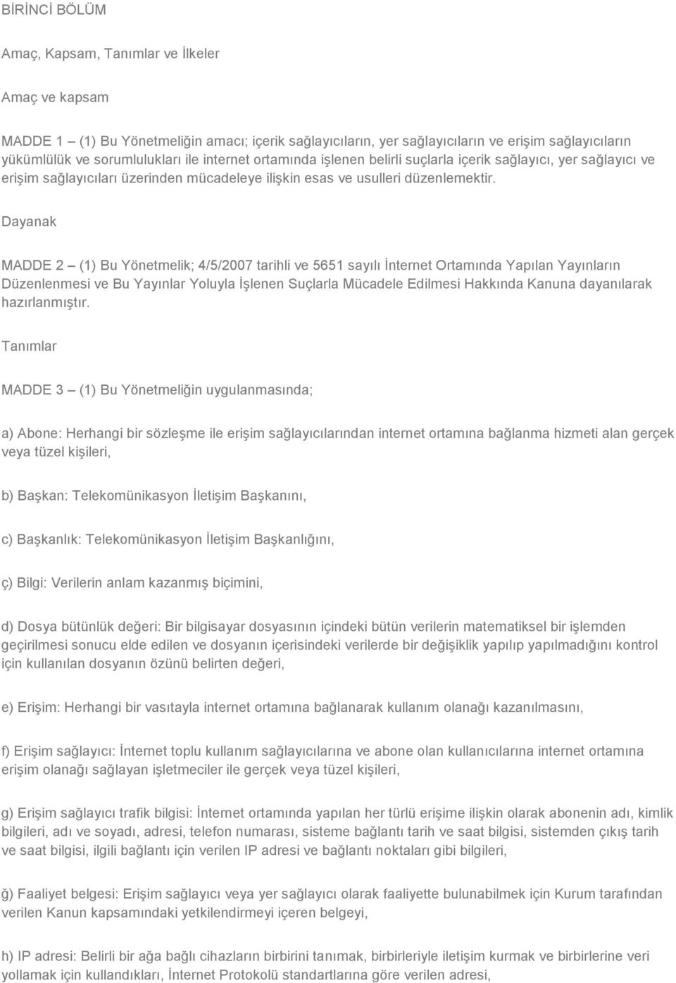 Dayanak MADDE 2 (1) Bu Yönetmelik; 4/5/2007 tarihli ve 5651 sayılı İnternet Ortamında Yapılan Yayınların Düzenlenmesi ve Bu Yayınlar Yoluyla İşlenen Suçlarla Mücadele Edilmesi Hakkında Kanuna