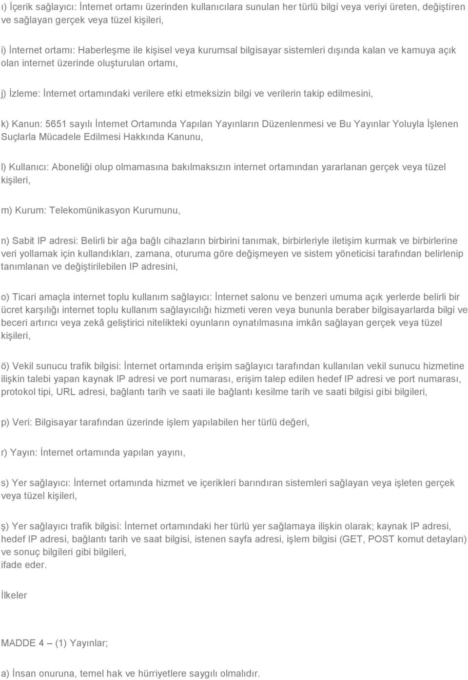 edilmesini, k) Kanun: 5651 sayılı İnternet Ortamında Yapılan Yayınların Düzenlenmesi ve Bu Yayınlar Yoluyla İşlenen Suçlarla Mücadele Edilmesi Hakkında Kanunu, l) Kullanıcı: Aboneliği olup olmamasına