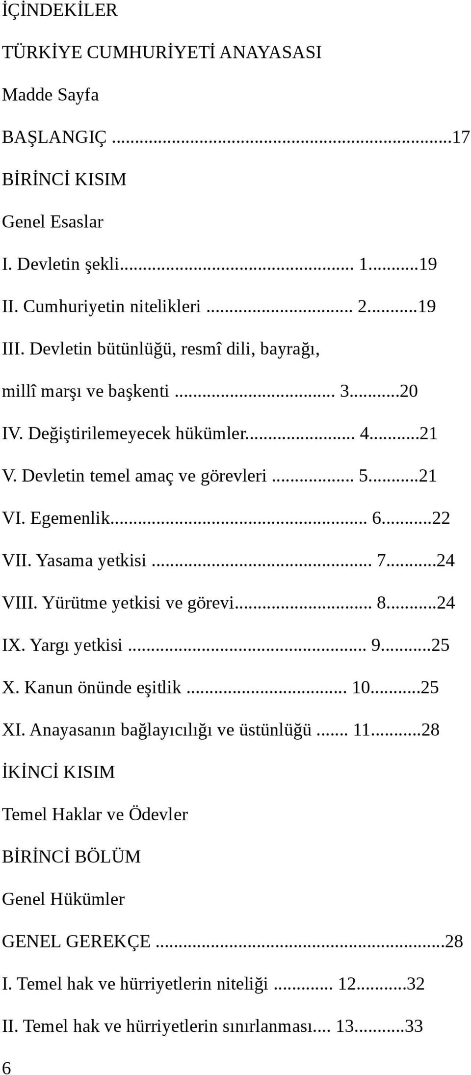 ..22 VII. Yasama yetkisi... 7...24 VIII. Yürütme yetkisi ve görevi... 8...24 IX. Yargı yetkisi... 9...25 X. Kanun önünde eşitlik... 10...25 XI. Anayasanın bağlayıcılığı ve üstünlüğü.