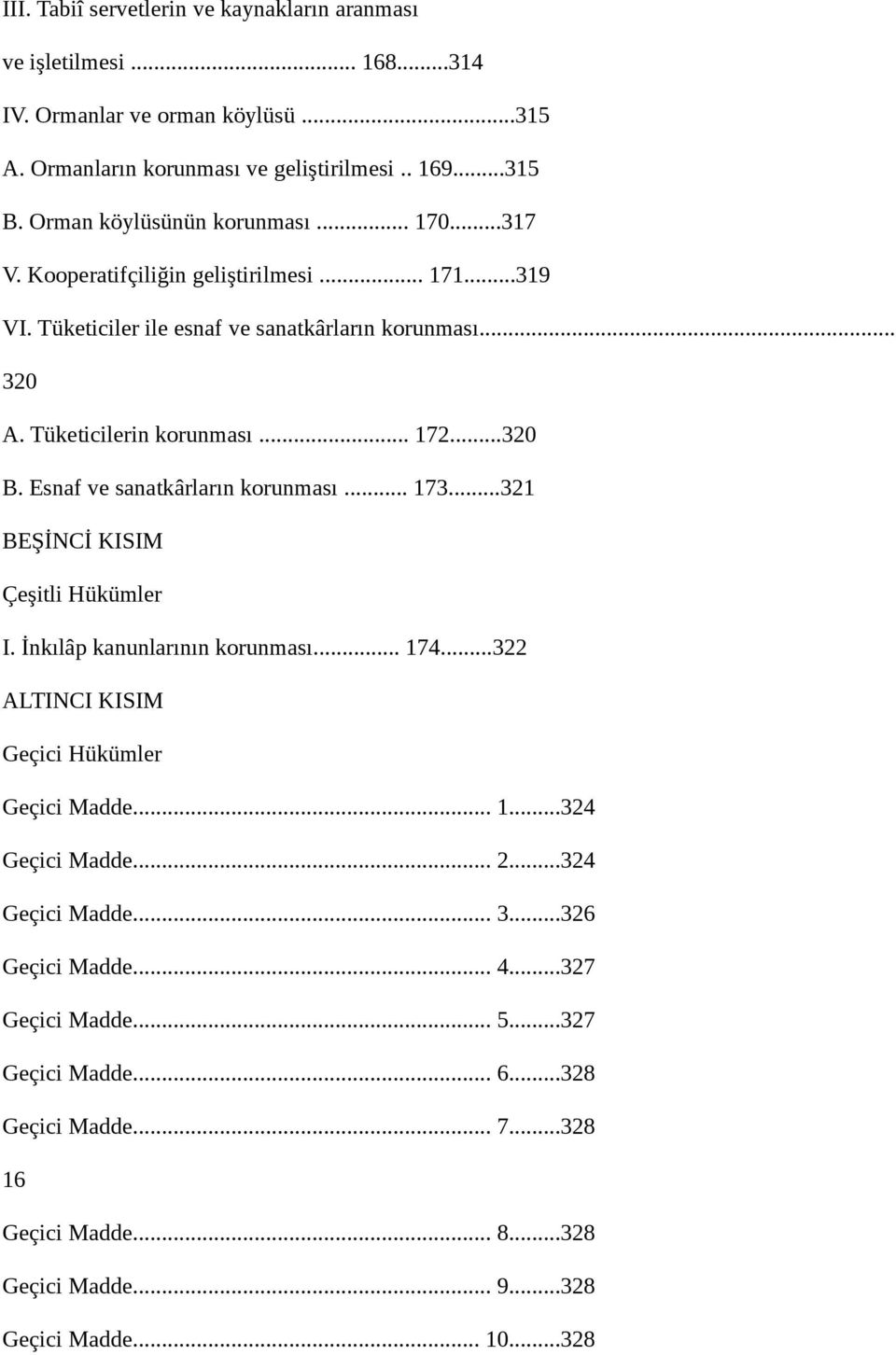 Esnaf ve sanatkârların korunması... 173...321 BEŞİNCİ KISIM Çeşitli Hükümler I. İnkılâp kanunlarının korunması... 174...322 ALTINCI KISIM Geçici Hükümler Geçici Madde... 1...324 Geçici Madde.