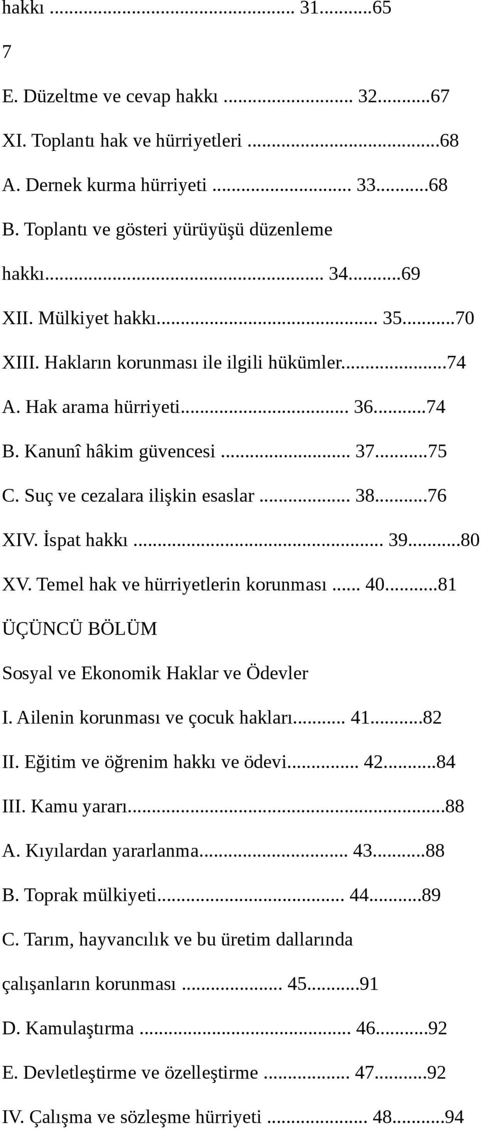 İspat hakkı... 39...80 XV. Temel hak ve hürriyetlerin korunması... 40...81 ÜÇÜNCÜ BÖLÜM Sosyal ve Ekonomik Haklar ve Ödevler I. Ailenin korunması ve çocuk hakları... 41...82 II.